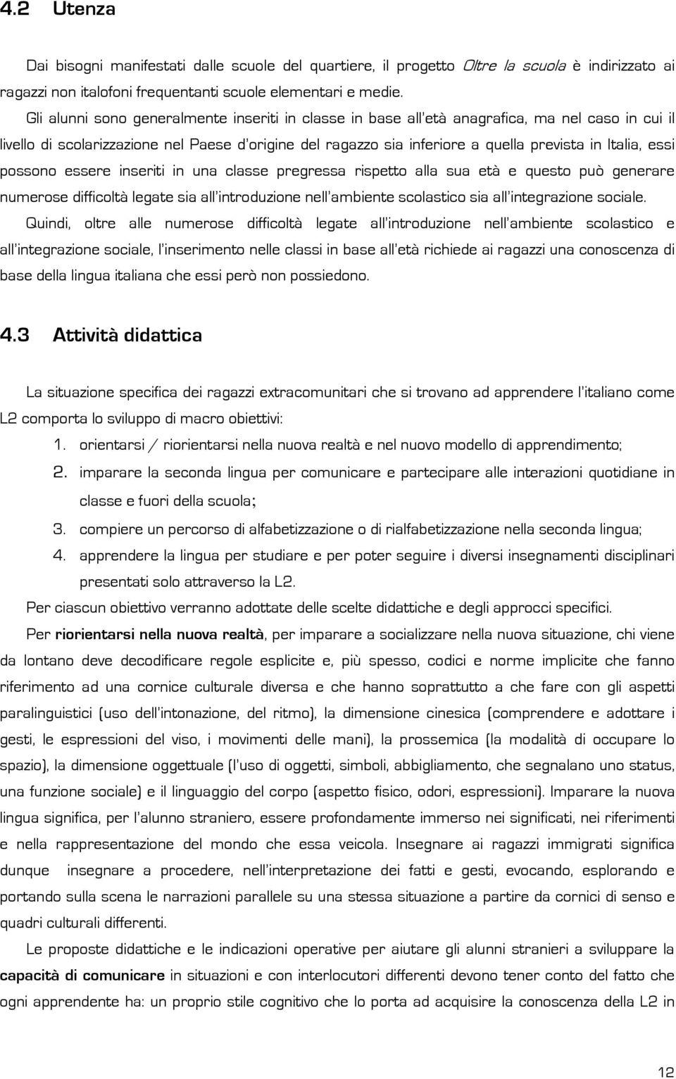 pssn essere inseriti in una classe pregressa rispett alla sua età e quest può generare numerse difficltà legate sia all intrduzine nell ambiente sclastic sia all integrazine sciale.