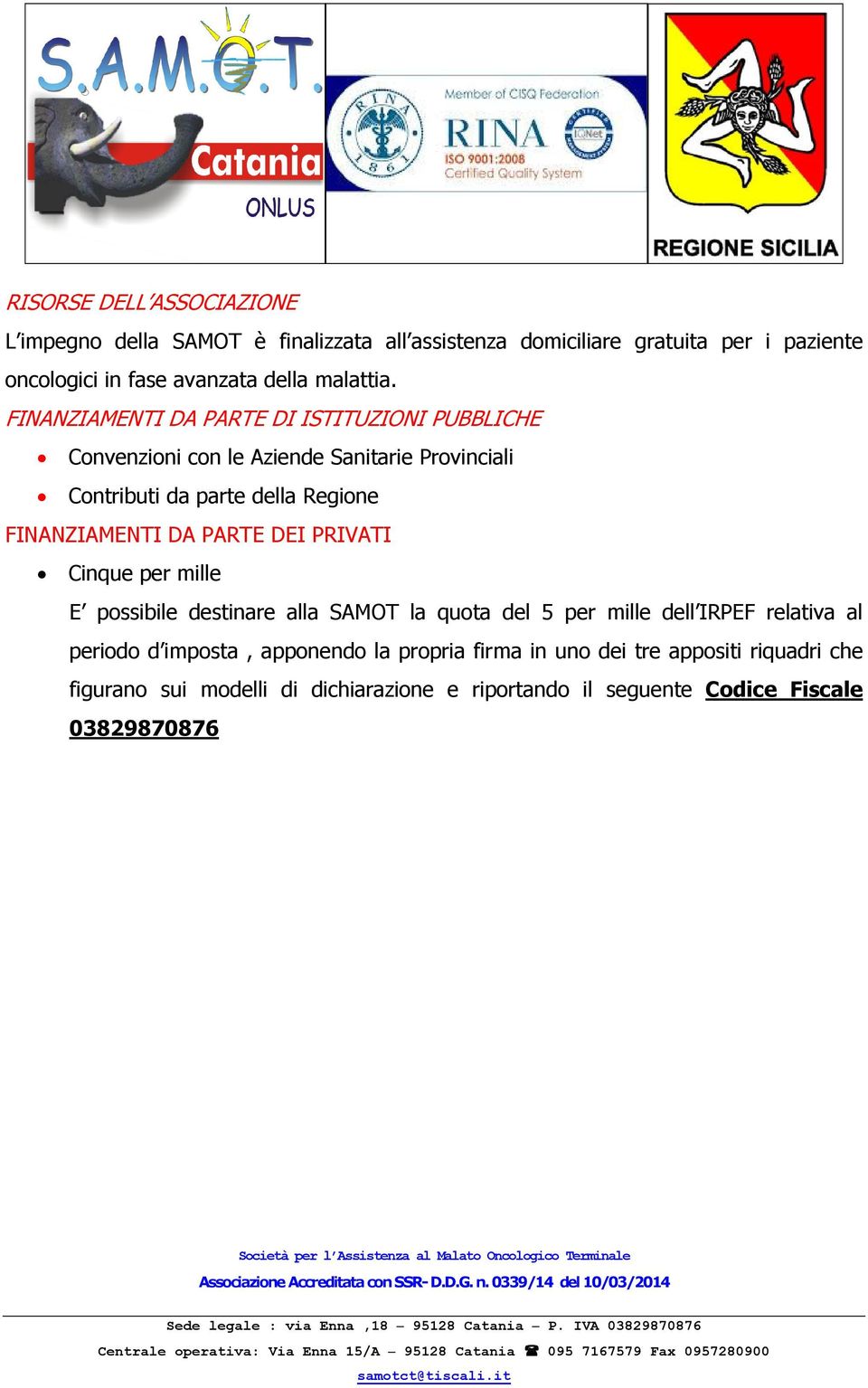 FINANZIAMENTI DA PARTE DI ISTITUZIONI PUBBLICHE Convenzioni con le Aziende Sanitarie Provinciali Contributi da parte della Regione FINANZIAMENTI DA