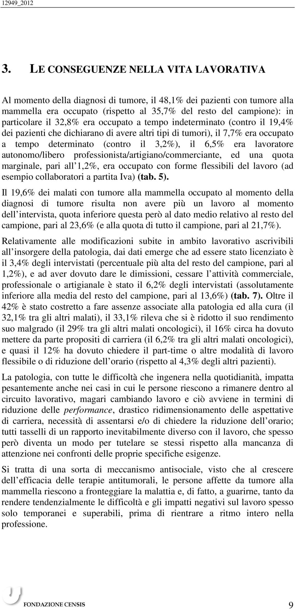 32,8% era occupato a tempo indeterminato (contro il 19,4% dei pazienti che dichiarano di avere altri tipi di tumori), il 7,7% era occupato a tempo determinato (contro il 3,2%), il 6,5% era lavoratore