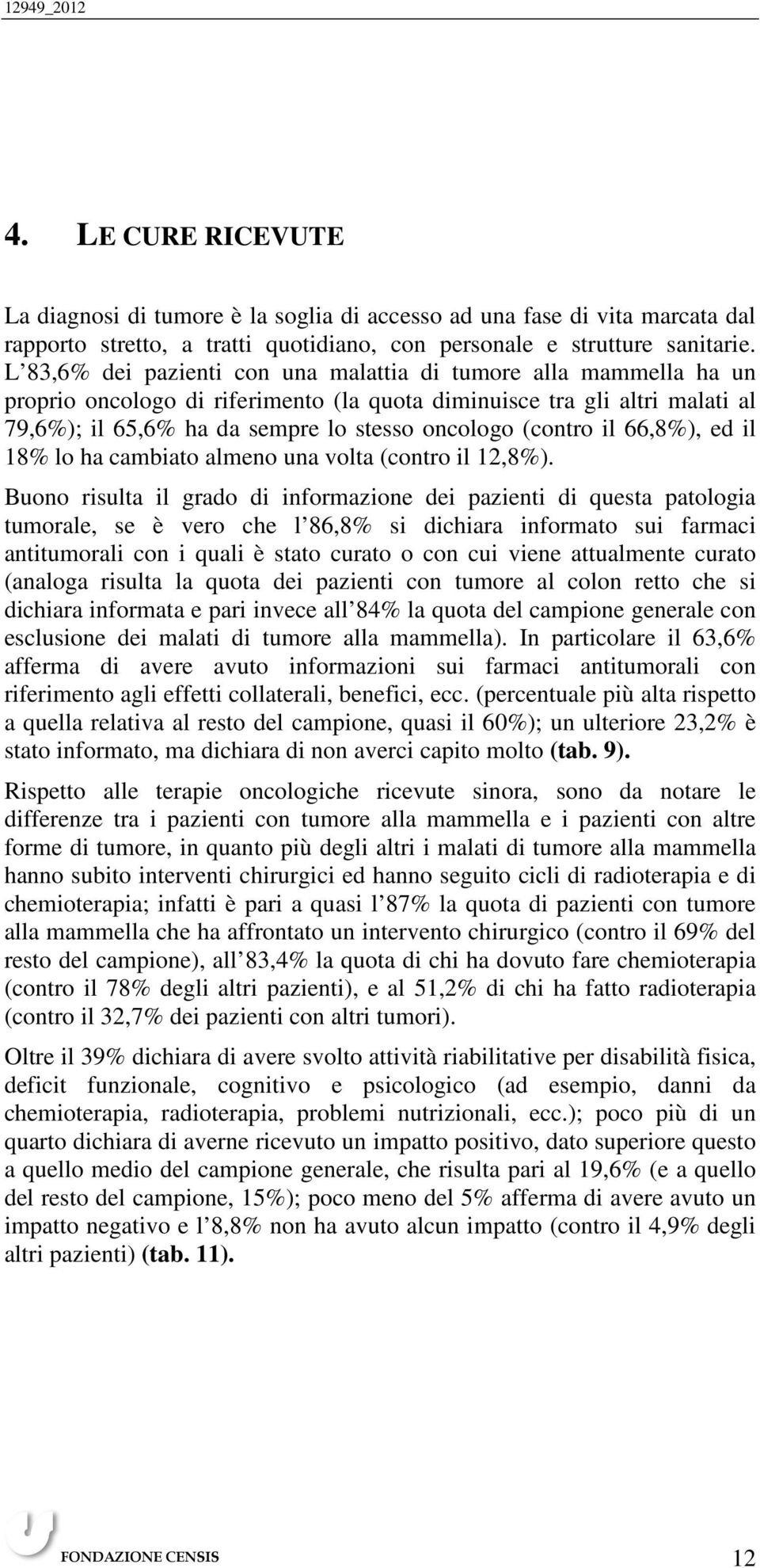 (contro il 66,8%), ed il 18% lo ha cambiato almeno una volta (contro il 12,8%).