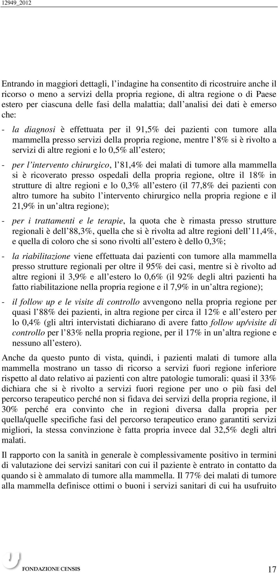 servizi di altre regioni e lo 0,5% all estero; - per l intervento chirurgico, l 81,4% dei malati di tumore alla mammella si è ricoverato presso ospedali della propria regione, oltre il 18% in