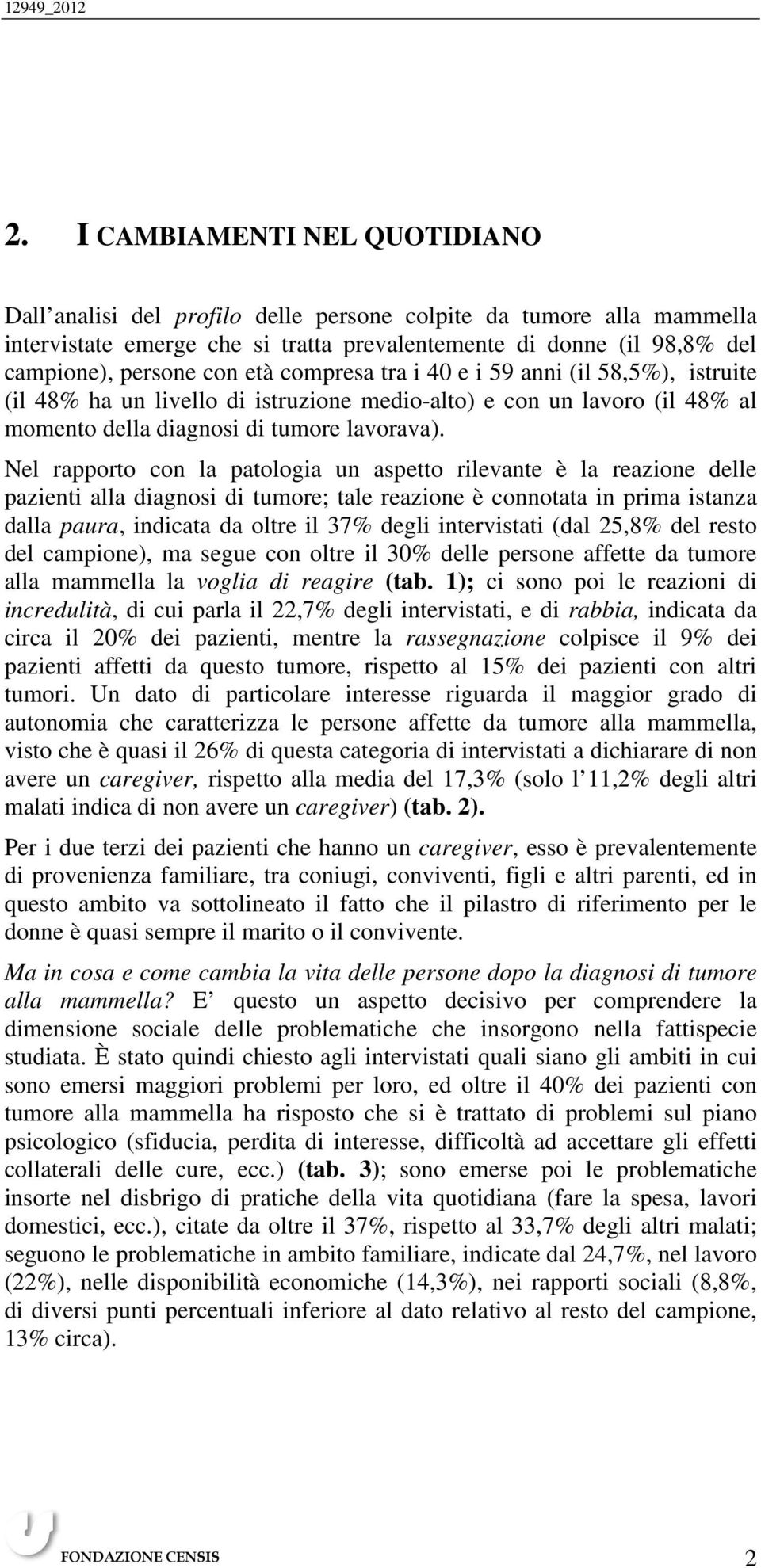 compresa tra i 40 e i 59 anni (il 58,5%), istruite (il 48% ha un livello di istruzione medio-alto) e con un lavoro (il 48% al momento della diagnosi di tumore lavorava).