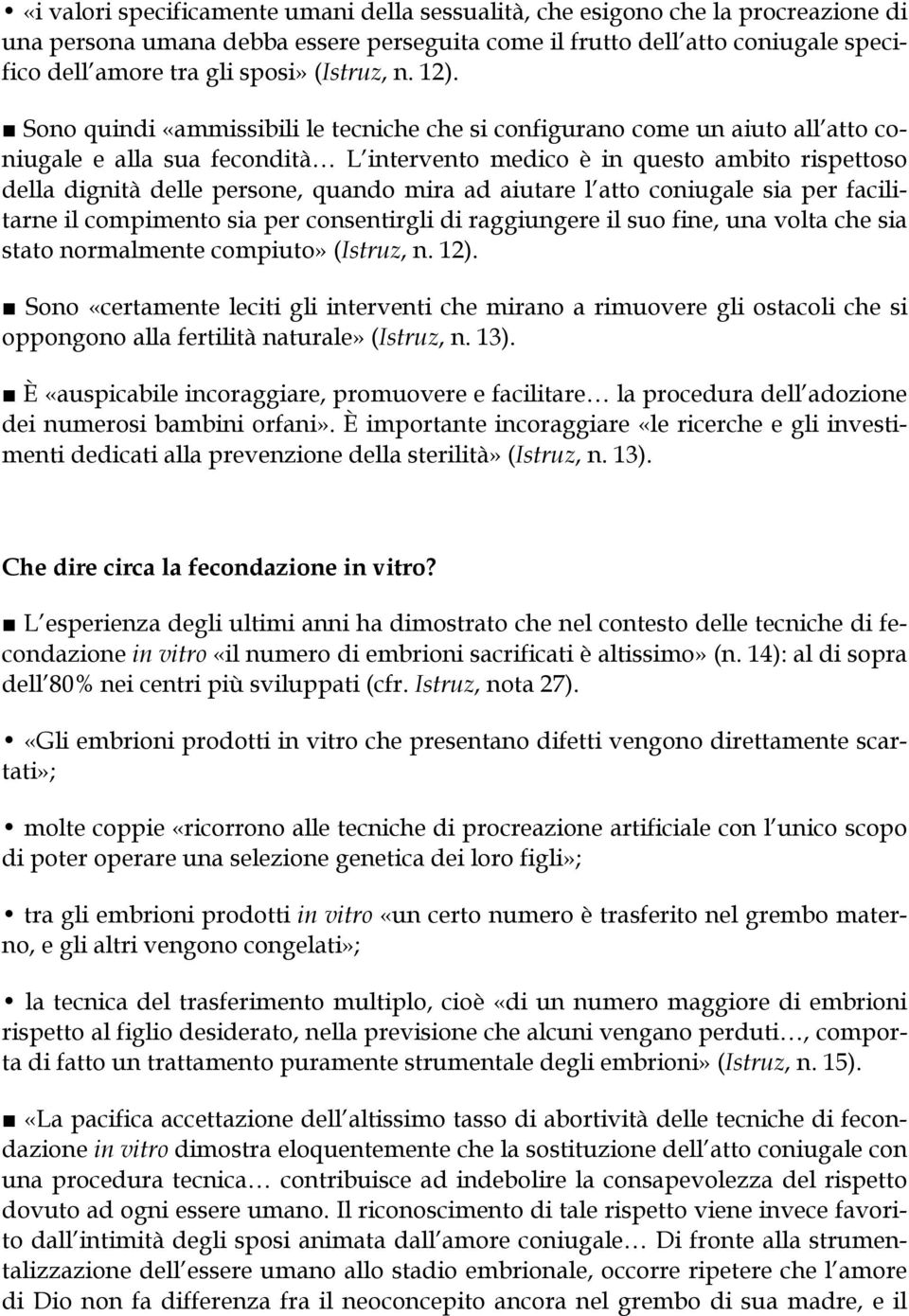 Sono quindi «ammissibili le tecniche che si configurano come un aiuto all atto coniugale e alla sua fecondità L intervento medico è in questo ambito rispettoso della dignità delle persone, quando