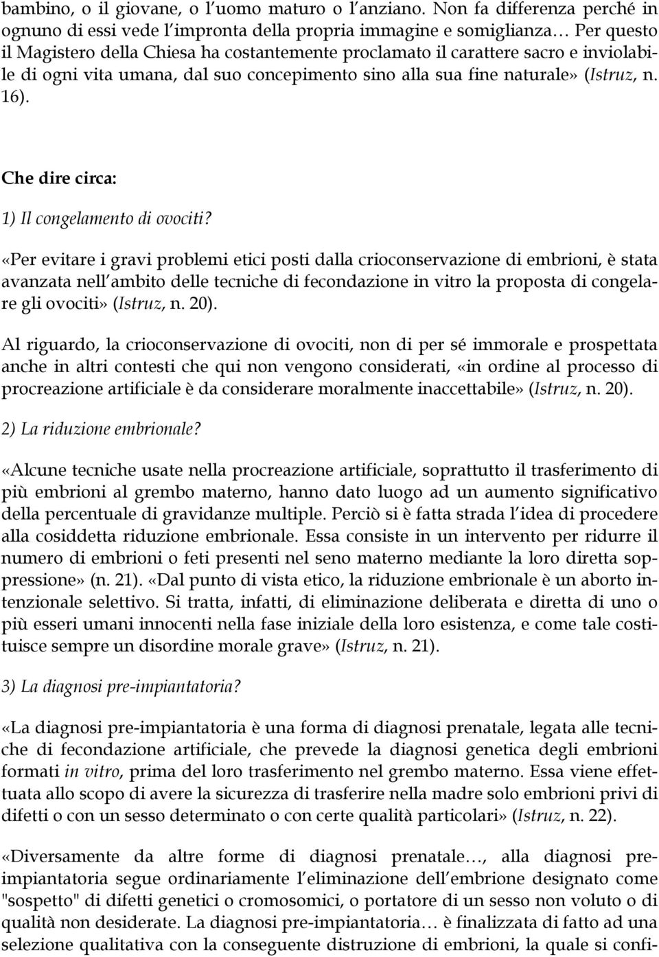 ogni vita umana, dal suo concepimento sino alla sua fine naturale» (Istruz, n. 16). Che dire circa: 1) Il congelamento di ovociti?