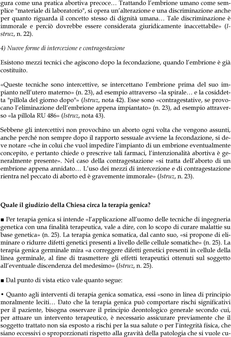 4) Nuove forme di intercezione e contragestazione Esistono mezzi tecnici che agiscono dopo la fecondazione, quando l embrione è già costituito.