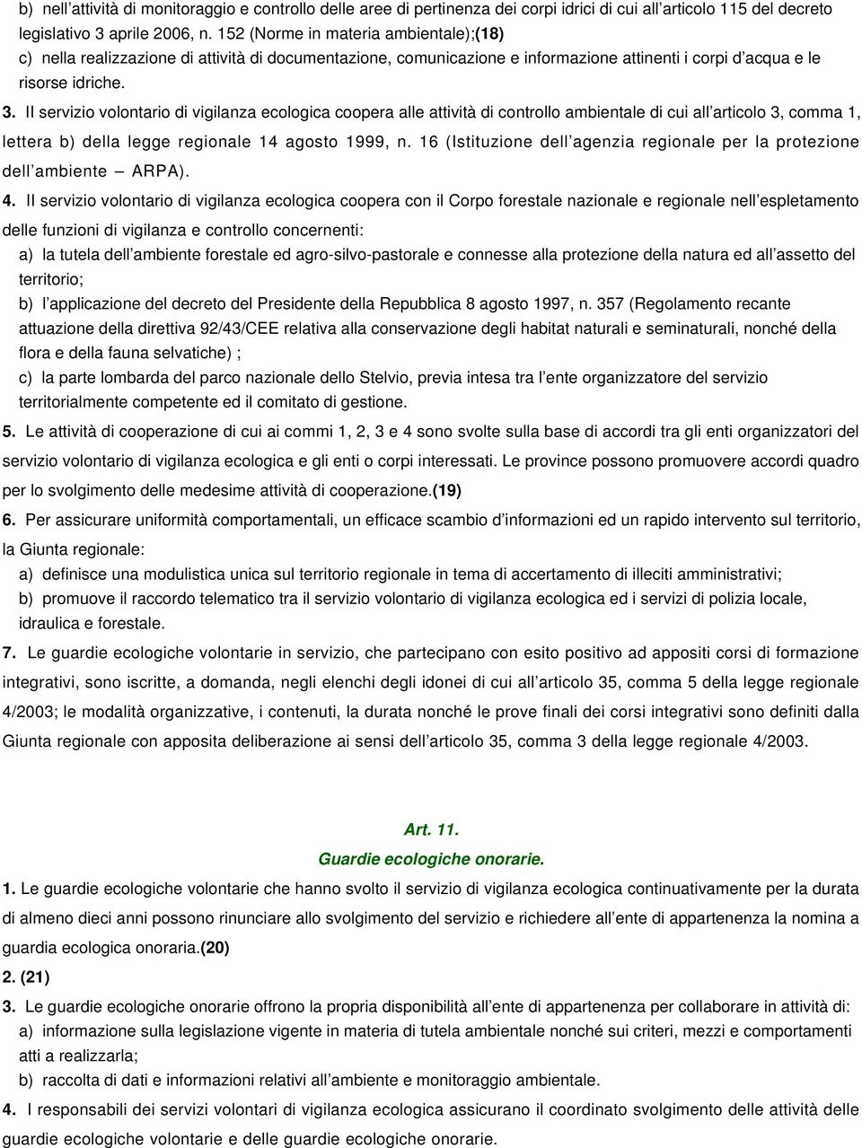 II servizio volontario di vigilanza ecologica coopera alle attività di controllo ambientale di cui all articolo 3, comma 1, lettera b) della legge regionale 14 agosto 1999, n.