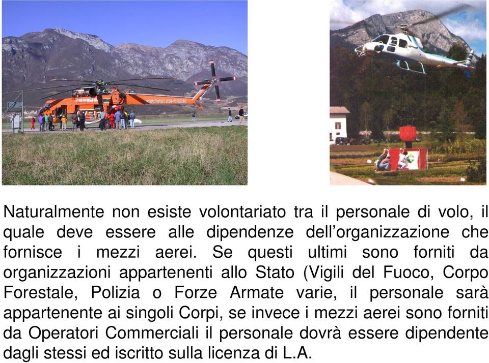 Se questi ultimi sono forniti da organizzazioni appartenenti allo Stato (Vigili del Fuoco, Corpo Forestale, Polizia o