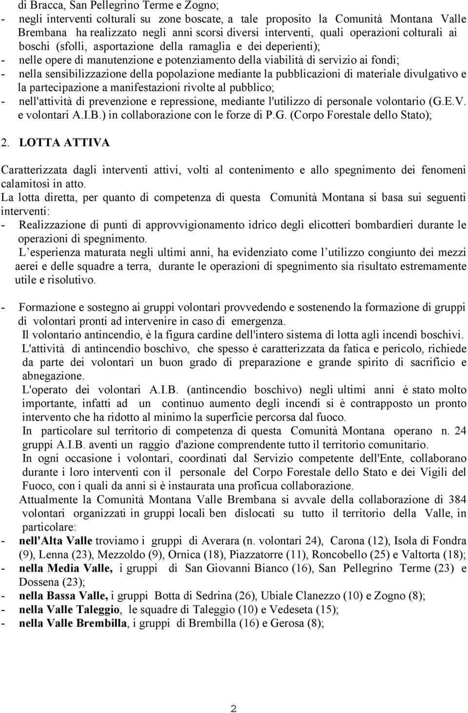 della popolazione mediante la pubblicazioni di materiale divulgativo e la partecipazione a manifestazioni rivolte al pubblico; - nell'attività di prevenzione e repressione, mediante l'utilizzo di