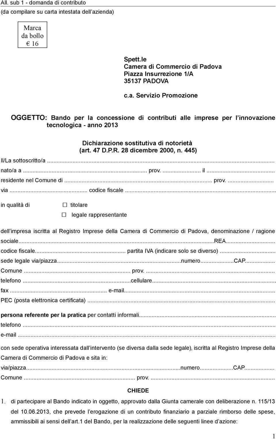 .. in qualità di titolare legale rappresentante dell impresa iscritta al Registro Imprese della Camera di Commercio di Padova, denominazione / ragione sociale...rea... codice fiscale.