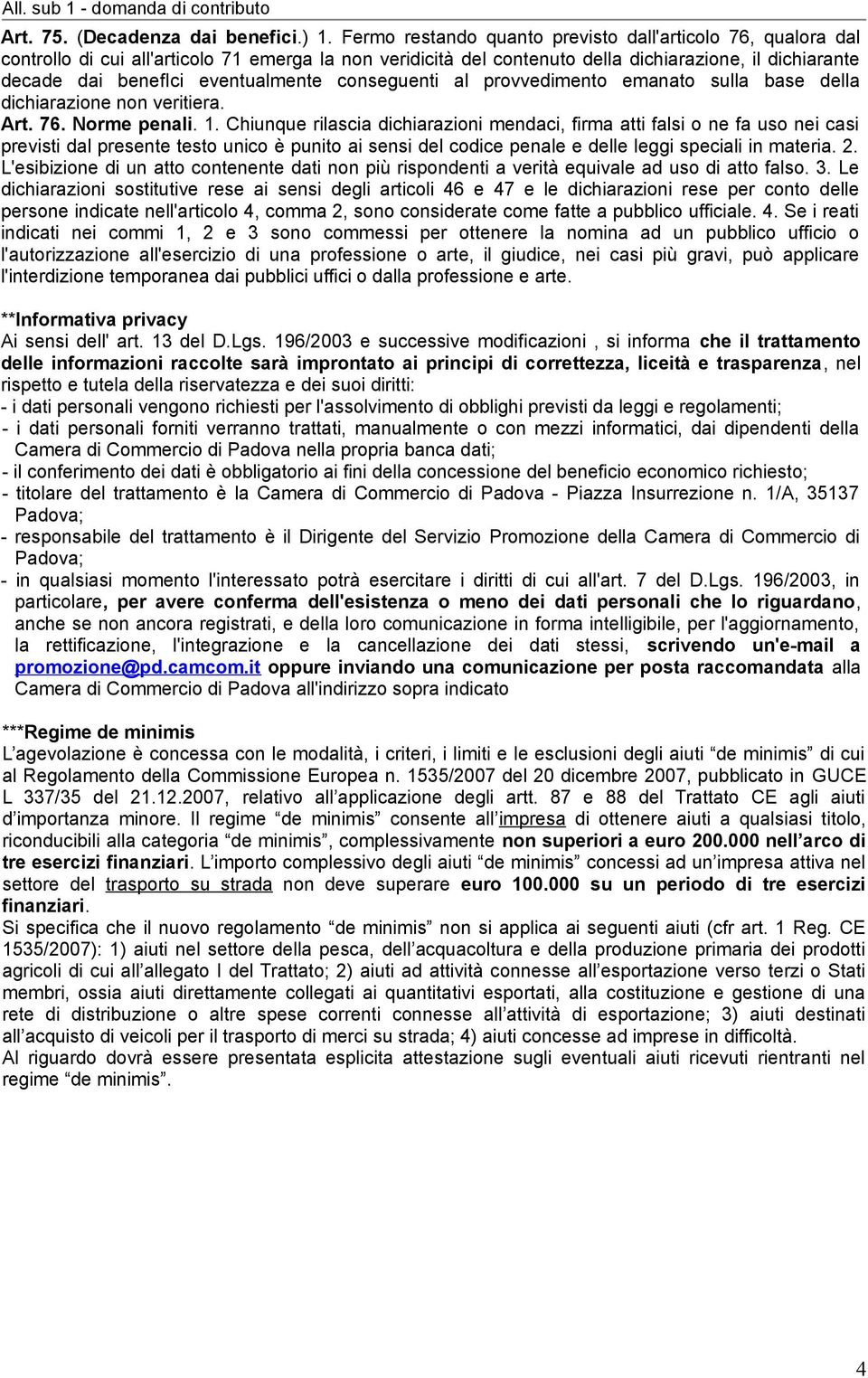 eventualmente conseguenti al provvedimento emanato sulla base della dichiarazione non veritiera. Art. 76. Norme penali. 1.