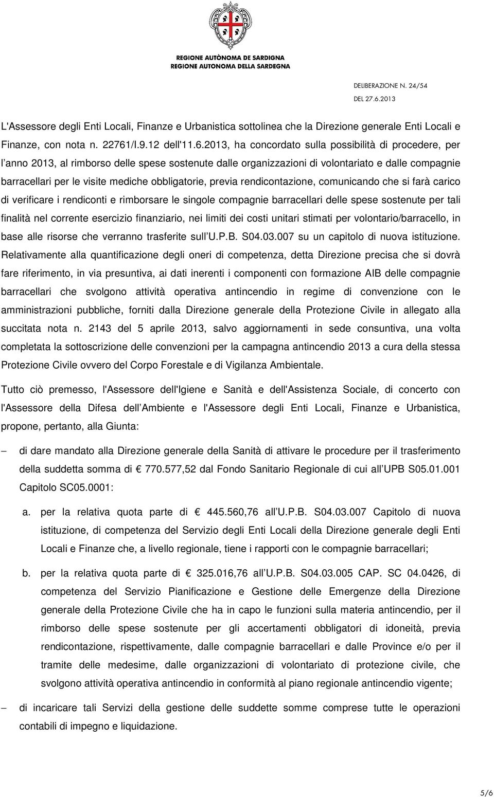 2013, ha concordato sulla possibilità di procedere, per l anno 2013, al rimborso delle spese sostenute dalle organizzazioni di volontariato e dalle compagnie barracellari per le visite mediche