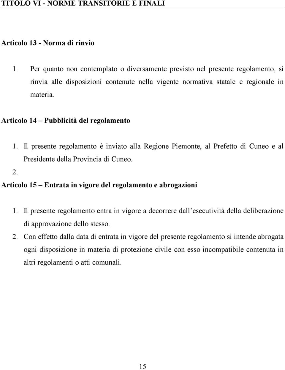 Articolo 14 Pubblicità del regolamento 1. Il presente regolamento è inviato alla Regione Piemonte, al Prefetto di Cuneo e al Presidente della Provincia di Cuneo. 2.