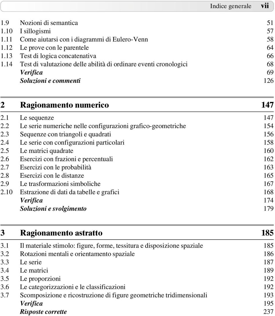 2 Le serie numeriche nelle configurazioni grafico-geometriche 154 2.3 Sequenze con triangoli e quadrati 156 2.4 Le serie con configurazioni particolari 158 2.5 Le matrici quadrate 160 2.