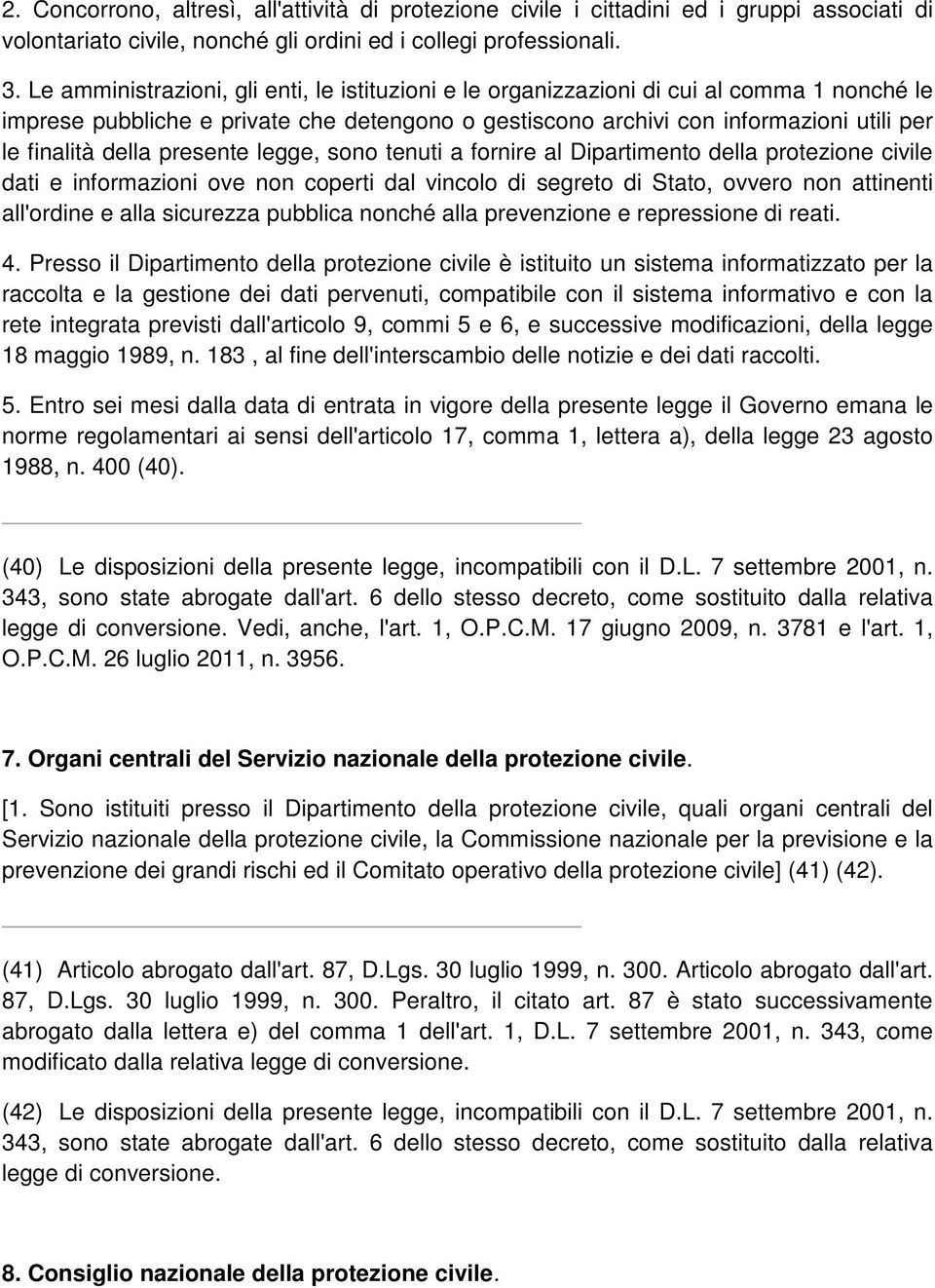 della presente legge, sono tenuti a fornire al Dipartimento della protezione civile dati e informazioni ove non coperti dal vincolo di segreto di Stato, ovvero non attinenti all'ordine e alla