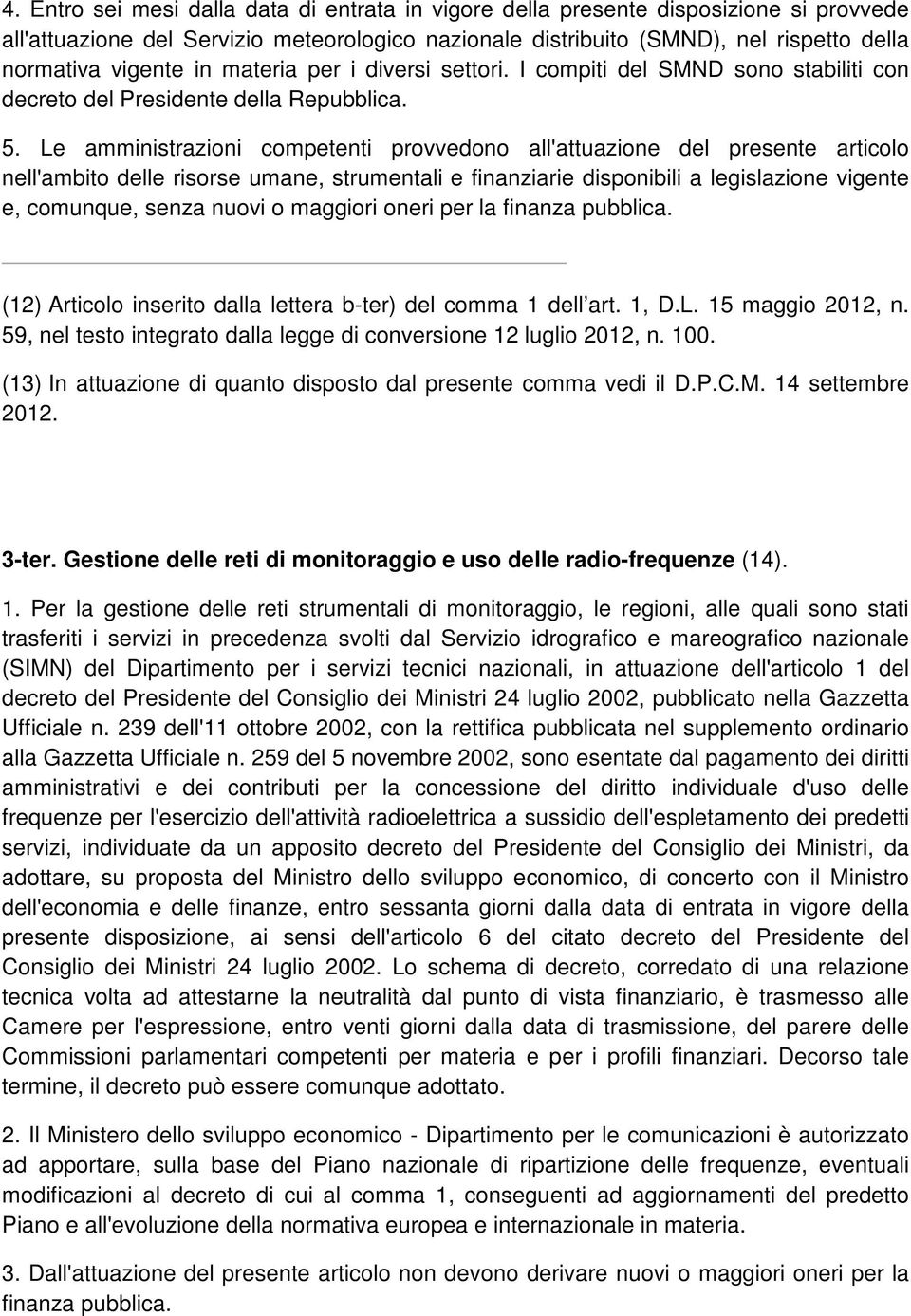 Le amministrazioni competenti provvedono all'attuazione del presente articolo nell'ambito delle risorse umane, strumentali e finanziarie disponibili a legislazione vigente e, comunque, senza nuovi o