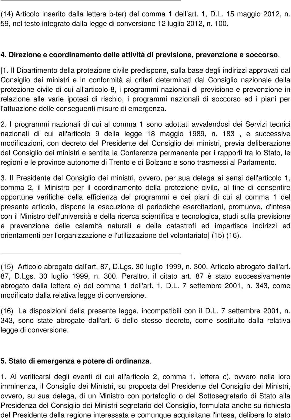 Il Dipartimento della protezione civile predispone, sulla base degli indirizzi approvati dal Consiglio dei ministri e in conformità ai criteri determinati dal Consiglio nazionale della protezione