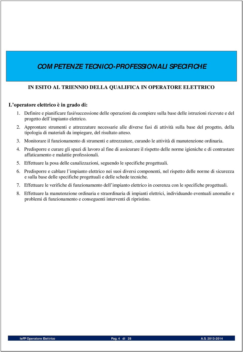 Approntare strumenti e attrezzature necessarie alle diverse fasi di attività sulla base del progetto, della tipologia di materiali da impiegare, del risultato atteso. 3.