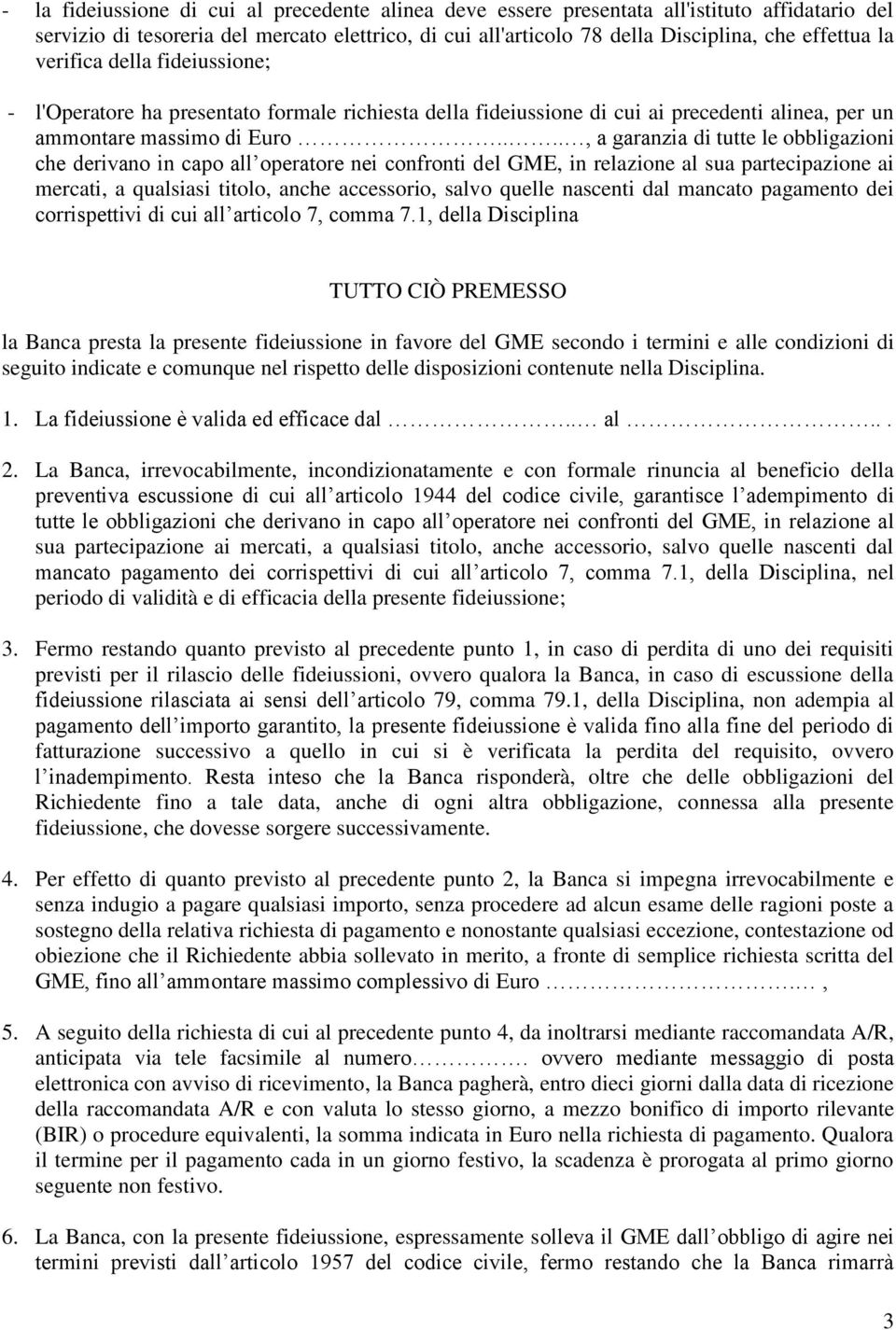 ..., a garanzia di tutte le obbligazioni che derivano in capo all operatore nei confronti del GME, in relazione al sua partecipazione ai mercati, a qualsiasi titolo, anche accessorio, salvo quelle