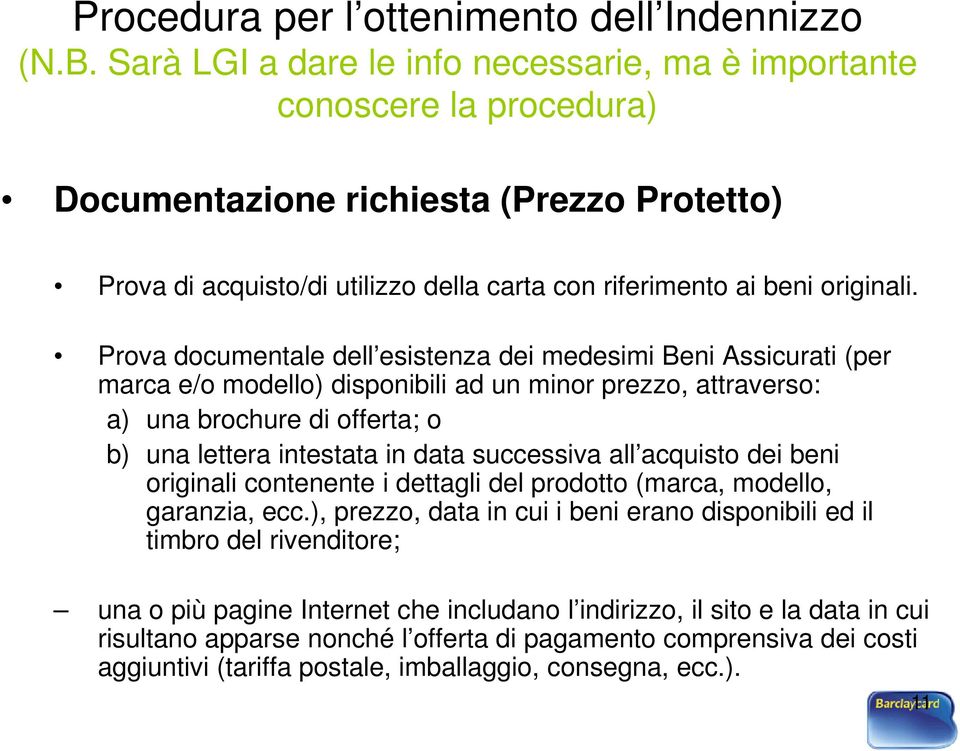 Prova documentale dell esistenza dei medesimi Beni Assicurati (per marca e/o modello) disponibili ad un minor prezzo, attraverso: a) una brochure di offerta; o b) una lettera intestata in data