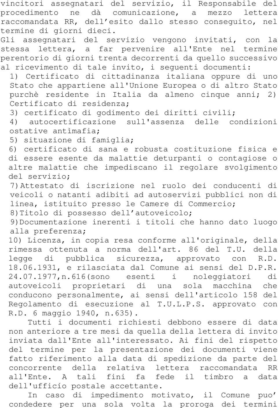 seguenti documenti: 1) Certificato di cittadinanza italiana oppure di uno Stato che appartiene all'unione Europea o di altro Stato purchè residente in Italia da almeno cinque anni; 2) Certificato di