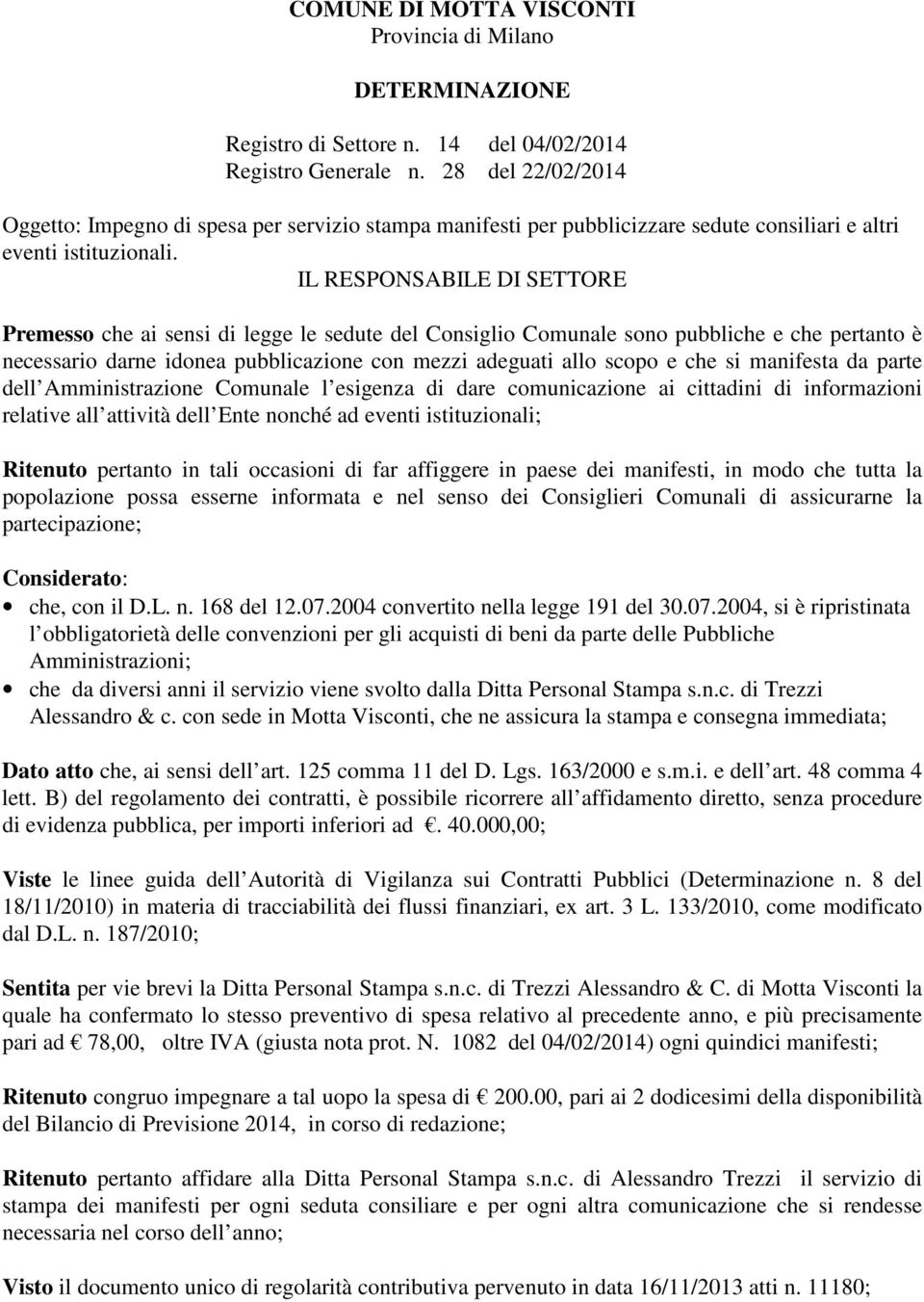 IL RESPONSABILE DI SETTORE Premesso che ai sensi di legge le sedute del Consiglio Comunale sono pubbliche e che pertanto è necessario darne idonea pubblicazione con mezzi adeguati allo scopo e che si