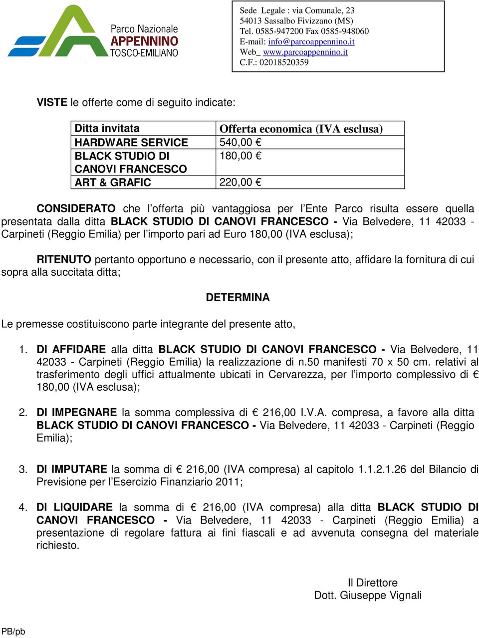 (IVA esclusa); RITENUTO pertanto opportuno e necessario, con il presente atto, affidare la fornitura di cui sopra alla succitata ditta; DETERMINA Le premesse costituiscono parte integrante del