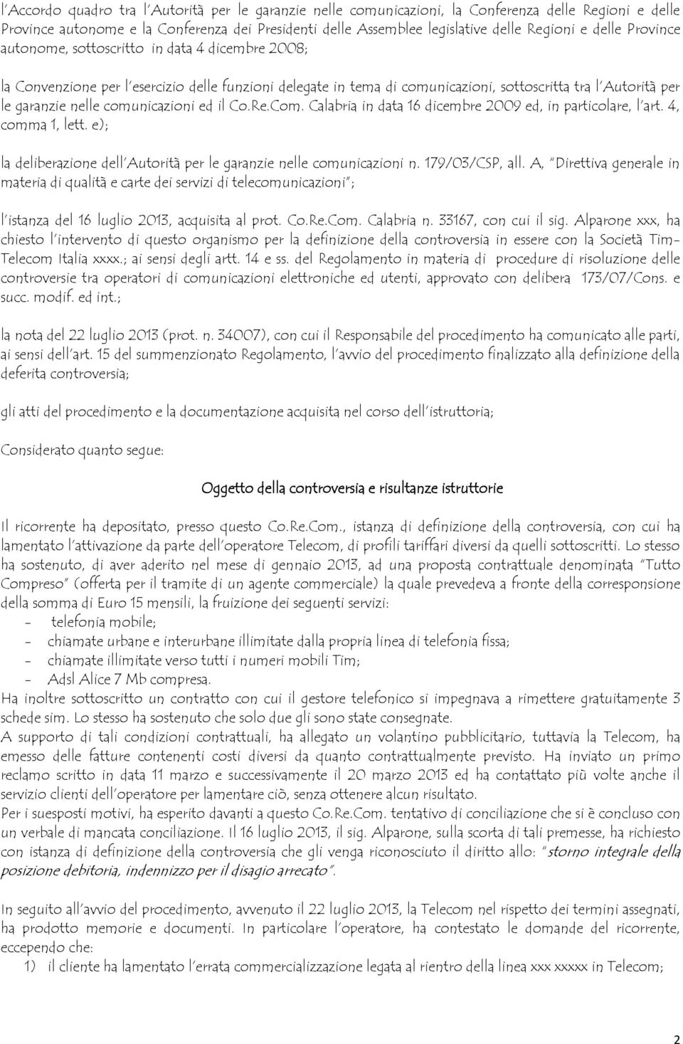 comunicazioni ed il Co.Re.Com. Calabria in data 16 dicembre 2009 ed, in particolare, l art. 4, comma 1, lett. e); la deliberazione dell Autorità per le garanzie nelle comunicazioni n. 179/03/CSP, all.