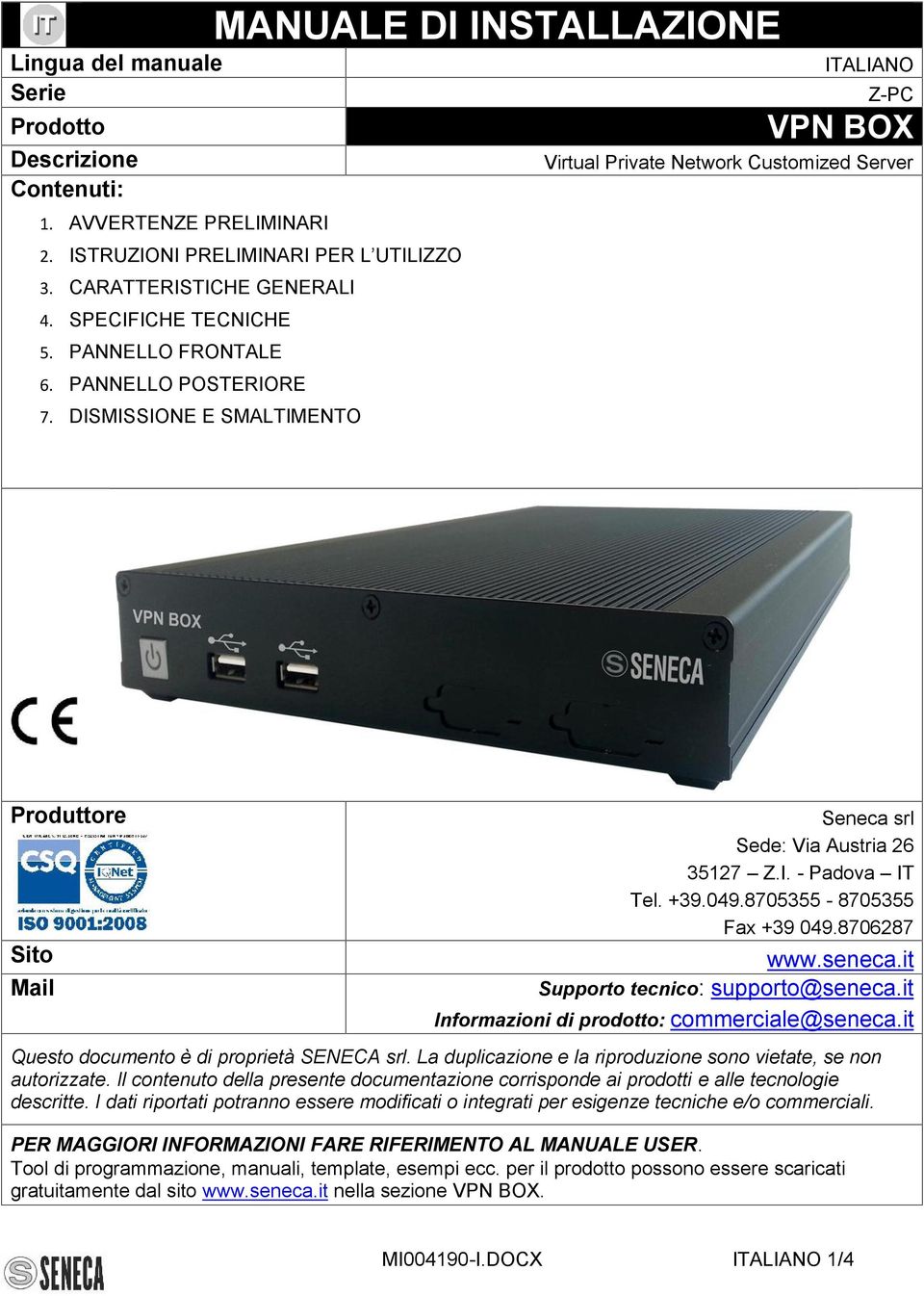 DISMISSIONE E SMALTIMENTO ITALIANO Z-PC VPN BOX Virtual Private Network Customized Server Produttore Sito Mail Seneca srl Sede: Via Austria 26 35127 Z.I. - Padova IT Tel. +39.049.