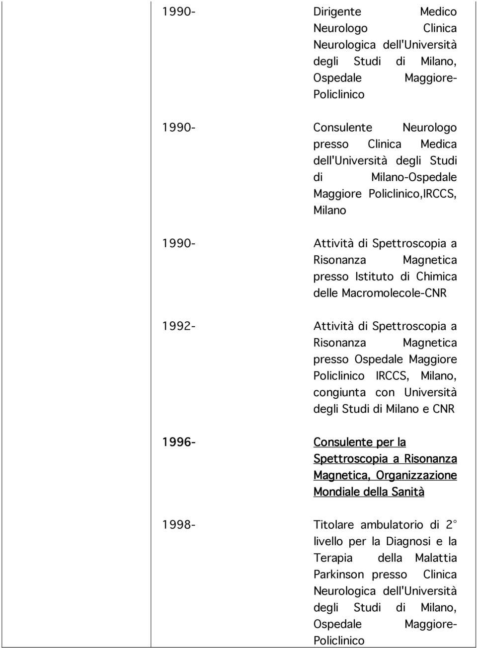 CNR 1996- Consulente per la Spettroscopia a Risonanza Magnetica, Organizzazione Mondiale della Sanità 1990- Dirigente Medico Neurologo Clinica Neurologica dell'università degli Studi di Milano,