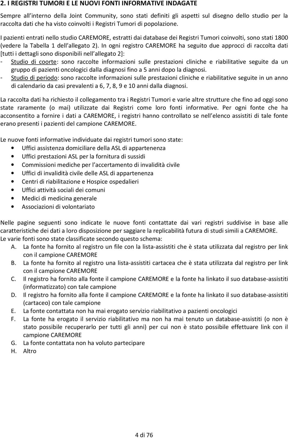 In ogni registro CAREMORE ha seguito due approcci di raccolta dati [tutti i dettagli sono disponibili nell allegato 2]: - Studio di coorte: sono raccolte informazioni sulle prestazioni cliniche e