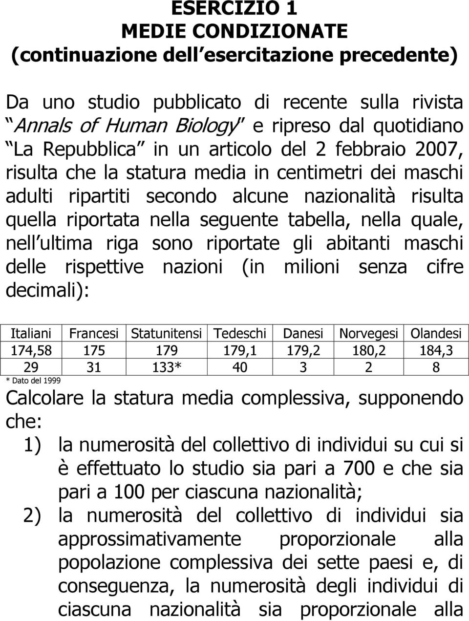 rspettve nazon (n mlon senza cfre decmal): Italan Frances Statuntens Tedesc Danes Norveges Olandes 74,58 75 79 79, 79, 8, 84,3 9 3 33* 4 3 8 * Dato del 999 Calcolare la statura meda complessva,