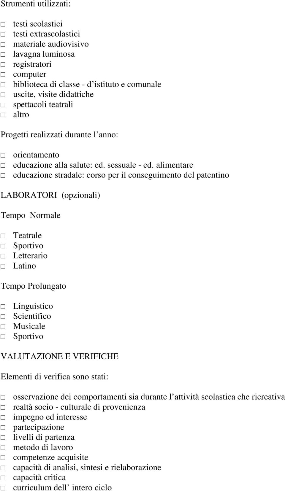 alimentare educazione stradale: corso per il conseguimento del patentino LABORATORI (opzionali) Tempo Normale Teatrale Sportivo Letterario Latino Tempo Prolungato Linguistico Scientifico Musicale