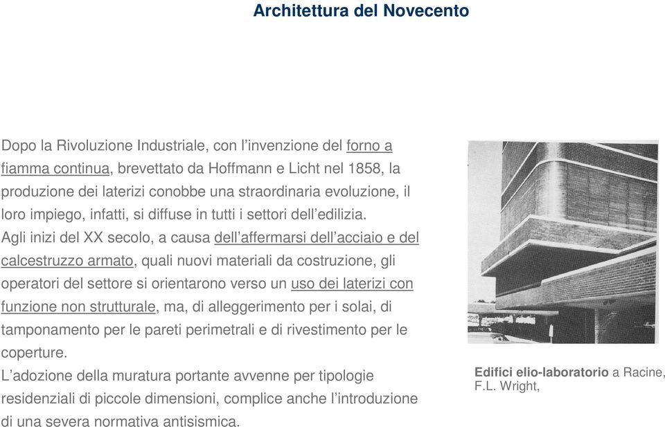 Agli inizi del XX secolo, a causa dell affermarsi dell acciaio e del calcestruzzo armato, quali nuovi materiali da costruzione, gli operatori del settore si orientarono verso un uso dei laterizi con