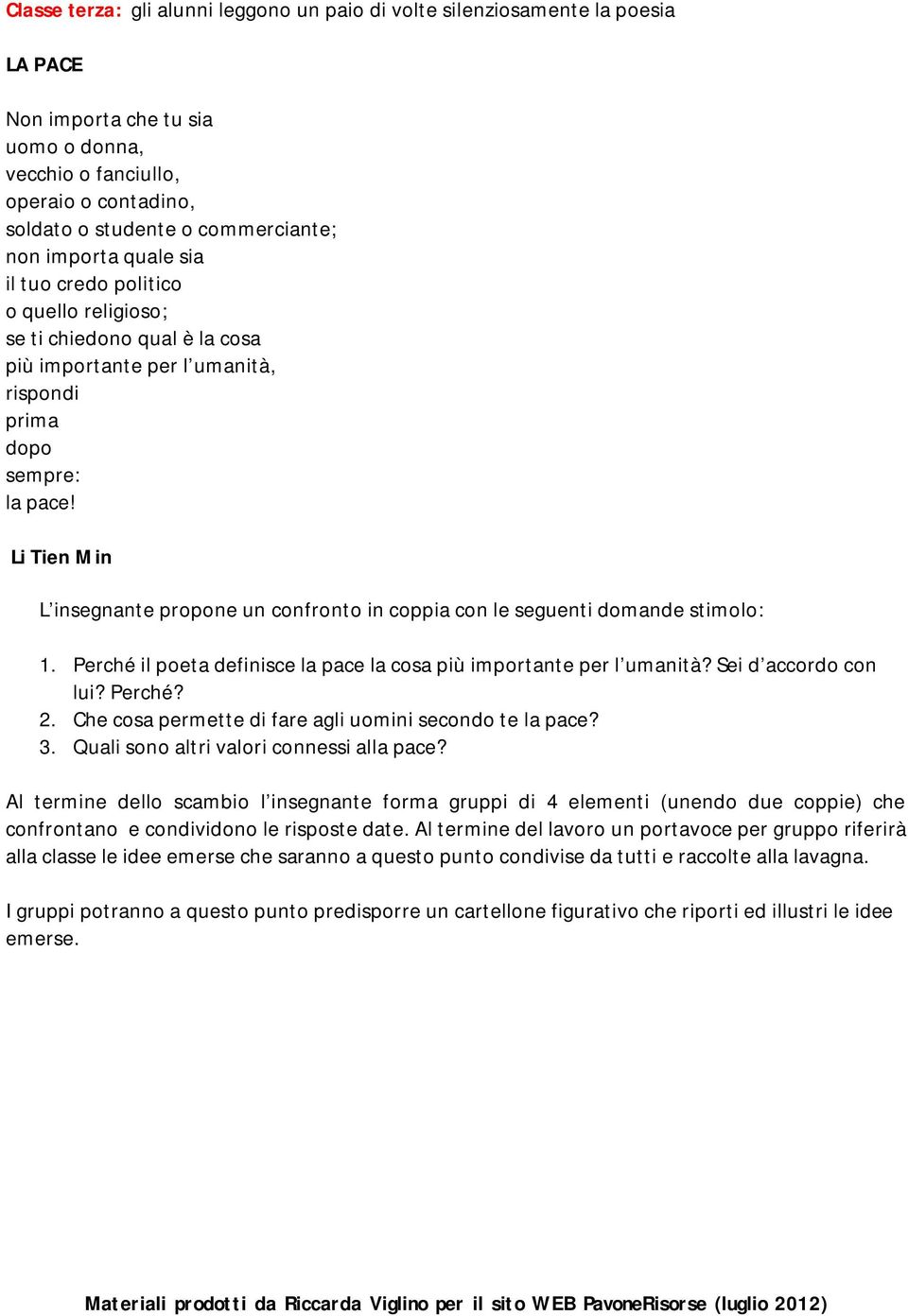 Li Tien Min L insegnante propone un confronto in coppia con le seguenti domande stimolo: 1. Perché il poeta definisce la pace la cosa più importante per l umanità? Sei d accordo con lui? Perché? 2.