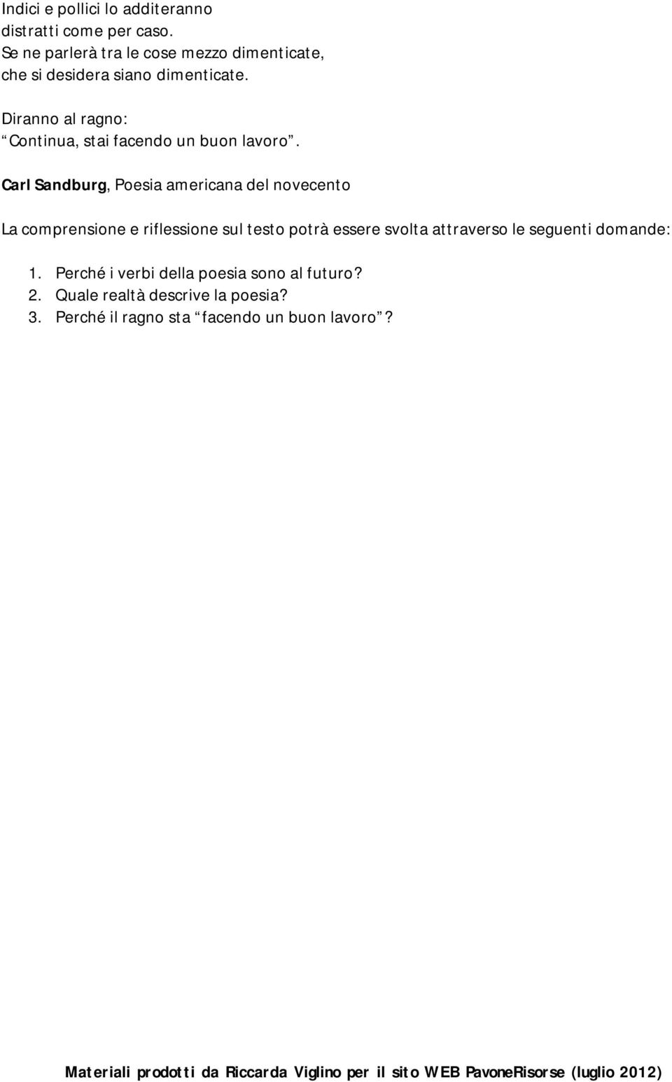 Diranno al ragno: Continua, stai facendo un buon lavoro.