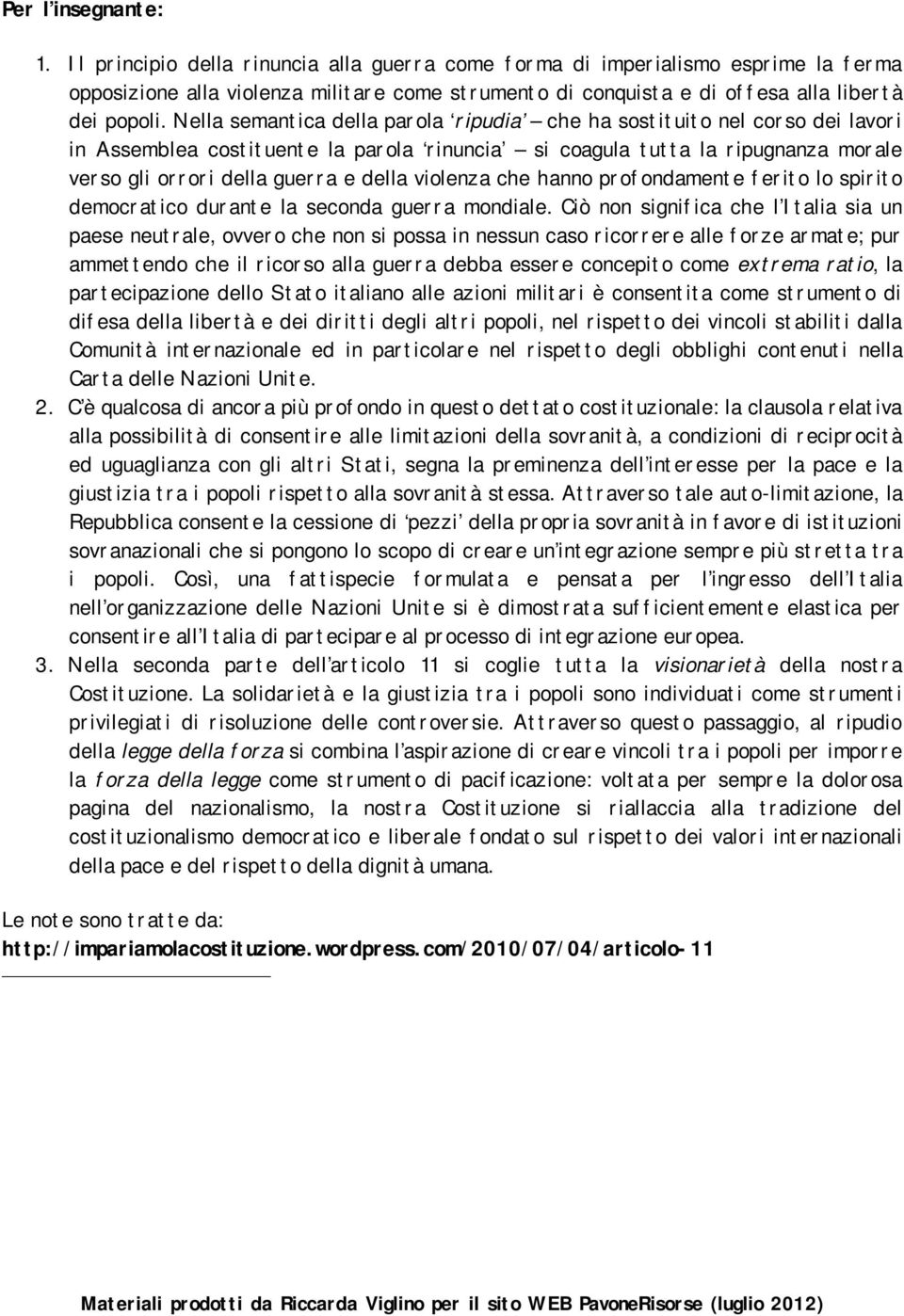 Nella semantica della parola ripudia che ha sostituito nel corso dei lavori in Assemblea costituente la parola rinuncia si coagula tutta la ripugnanza morale verso gli orrori della guerra e della