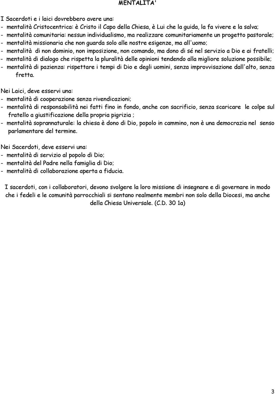 comando, ma dono di sé nel servizio a Dio e ai fratelli; - mentalità di dialogo che rispetta la pluralità delle opinioni tendendo alla migliore soluzione possibile; - mentalità di pazienza: