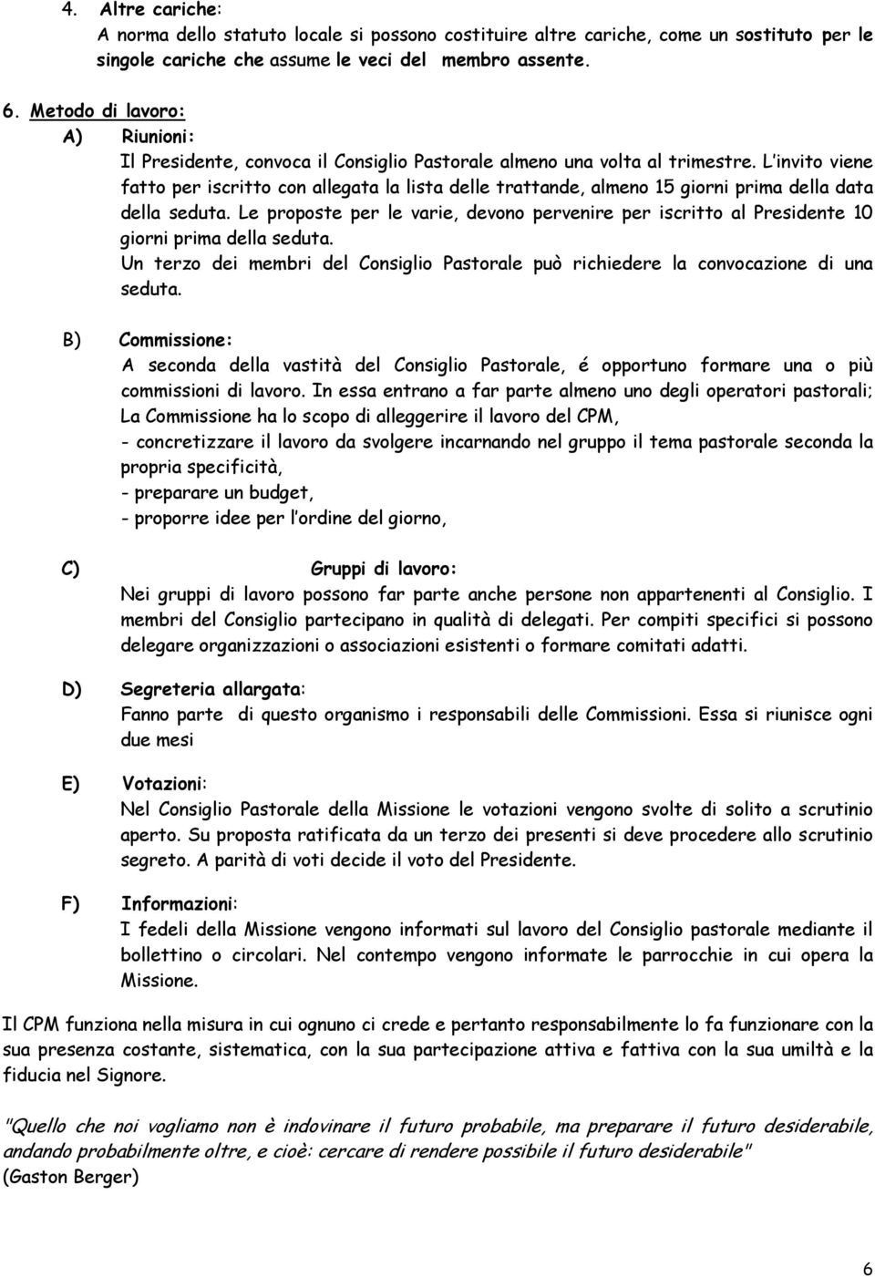 L invito viene fatto per iscritto con allegata la lista delle trattande, almeno 15 giorni prima della data della seduta.