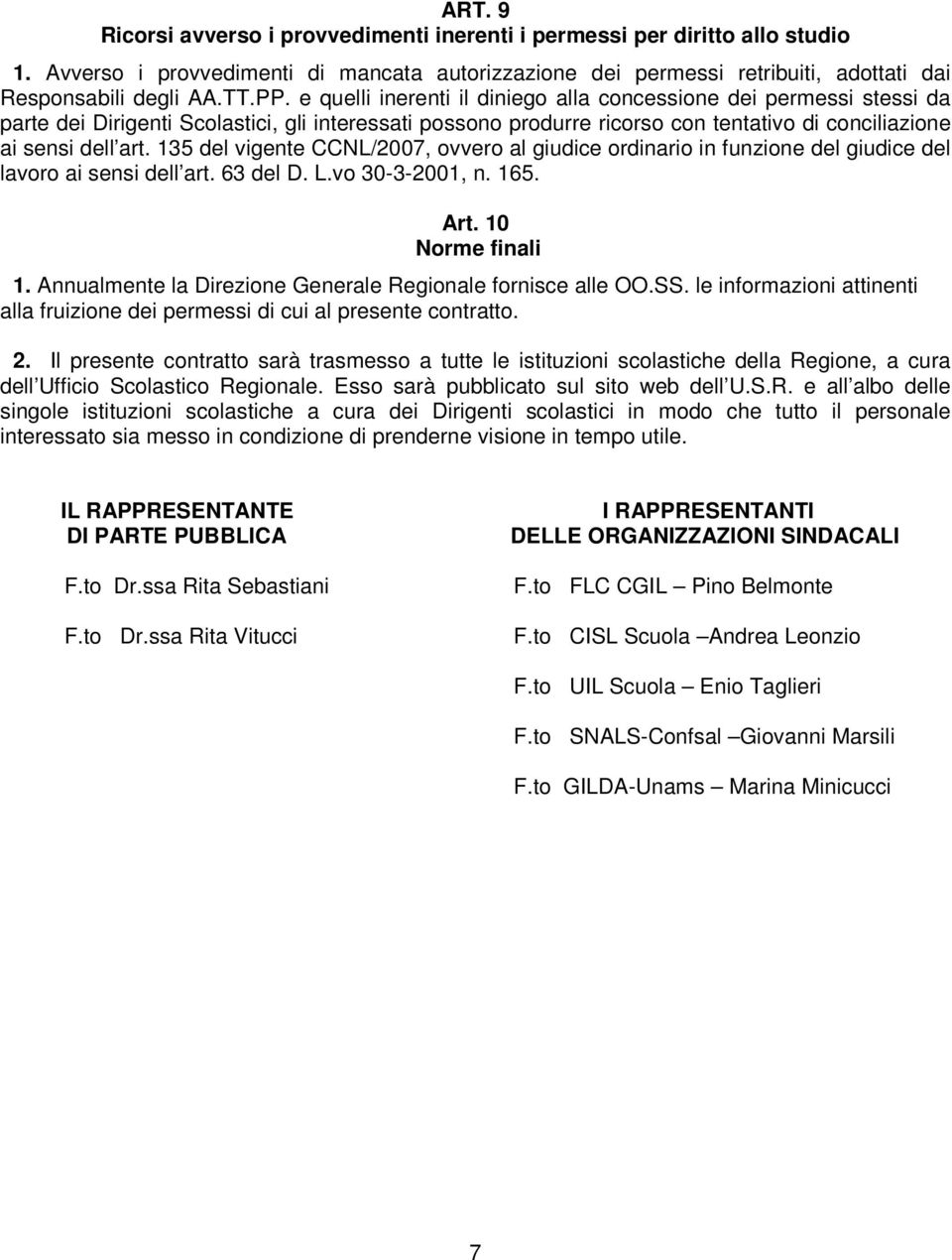 135 del vigente CCNL/2007, ovvero al giudice ordinario in funzione del giudice del lavoro ai sensi dell art. 63 del D. L.vo 30-3-2001, n. 165. Art. 10 Norme finali 1.