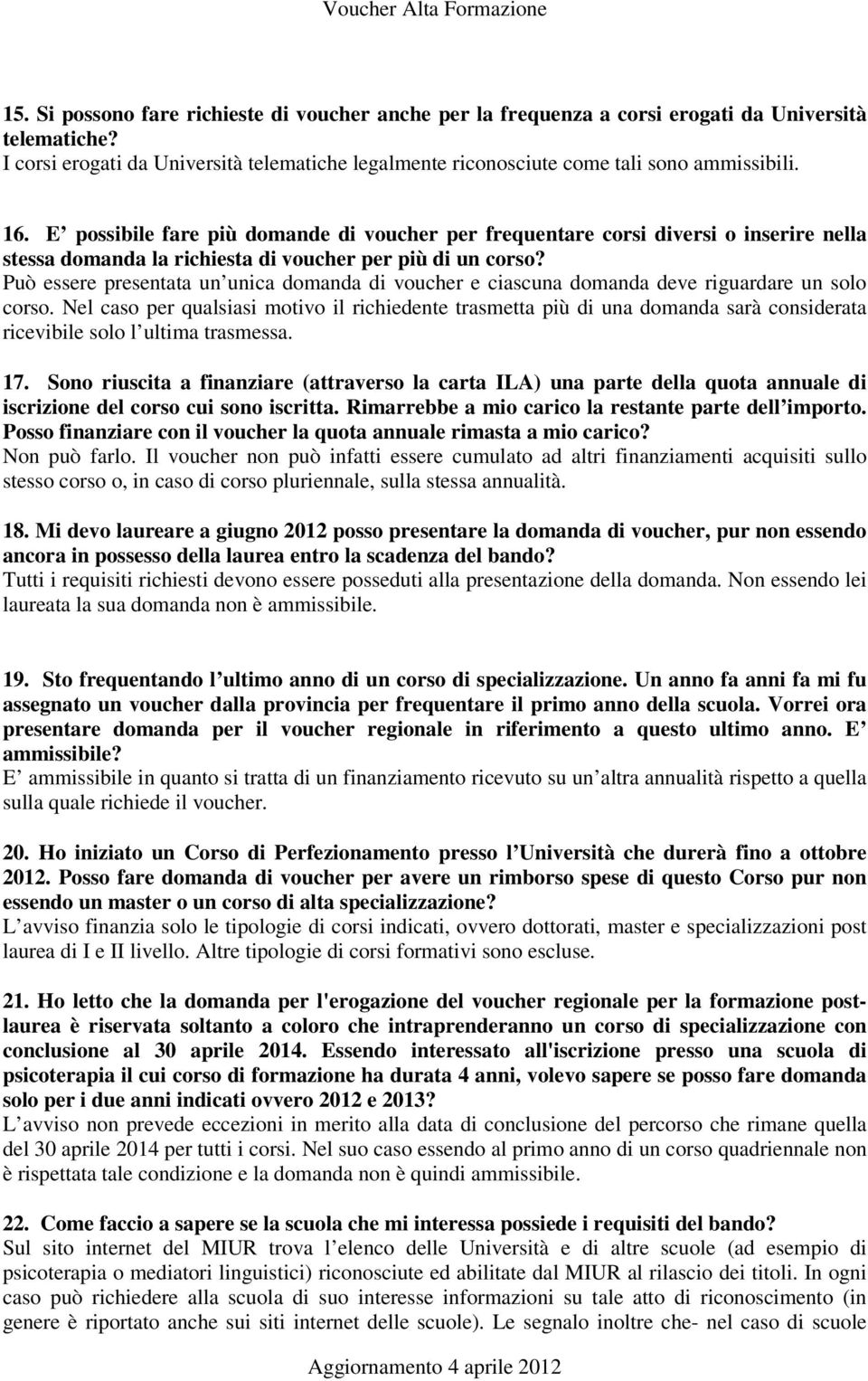 Può essere presentata un unica domanda di voucher e ciascuna domanda deve riguardare un solo corso.