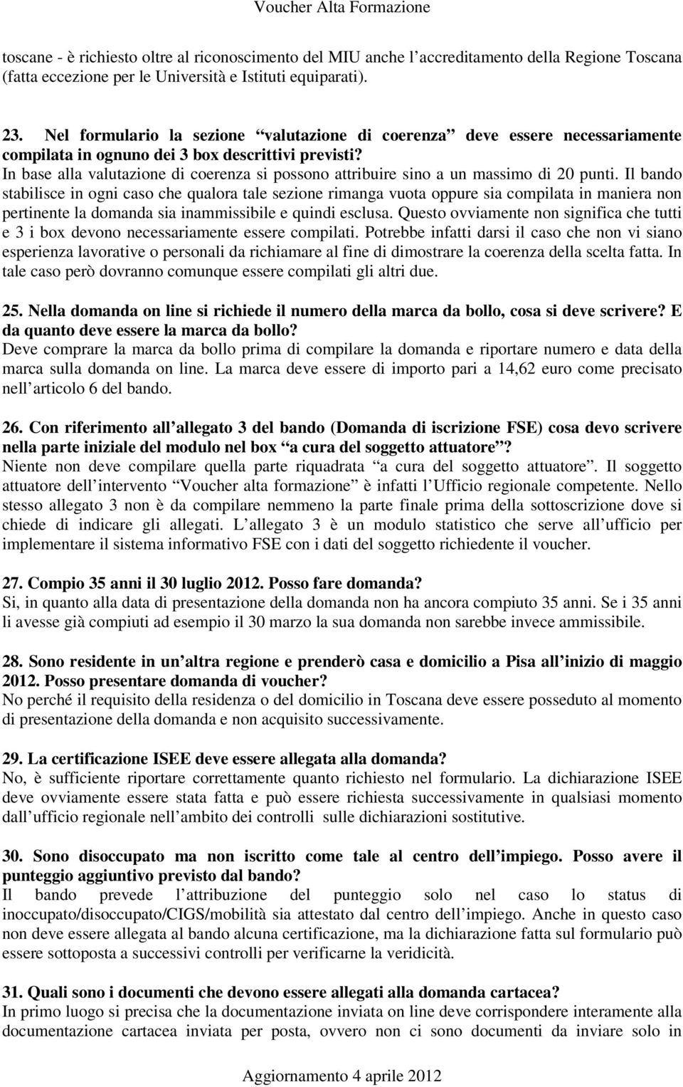 In base alla valutazione di coerenza si possono attribuire sino a un massimo di 20 punti.