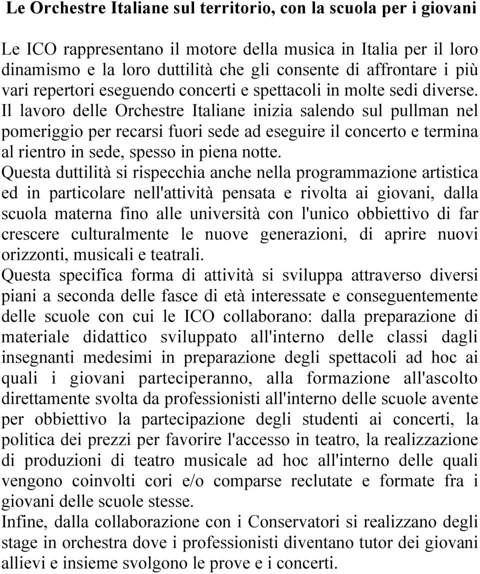 Il lavoro delle Orchestre Italiane inizia salendo sul pullman nel pomeriggio per recarsi fuori sede ad eseguire il concerto e termina al rientro in sede, spesso in piena notte.