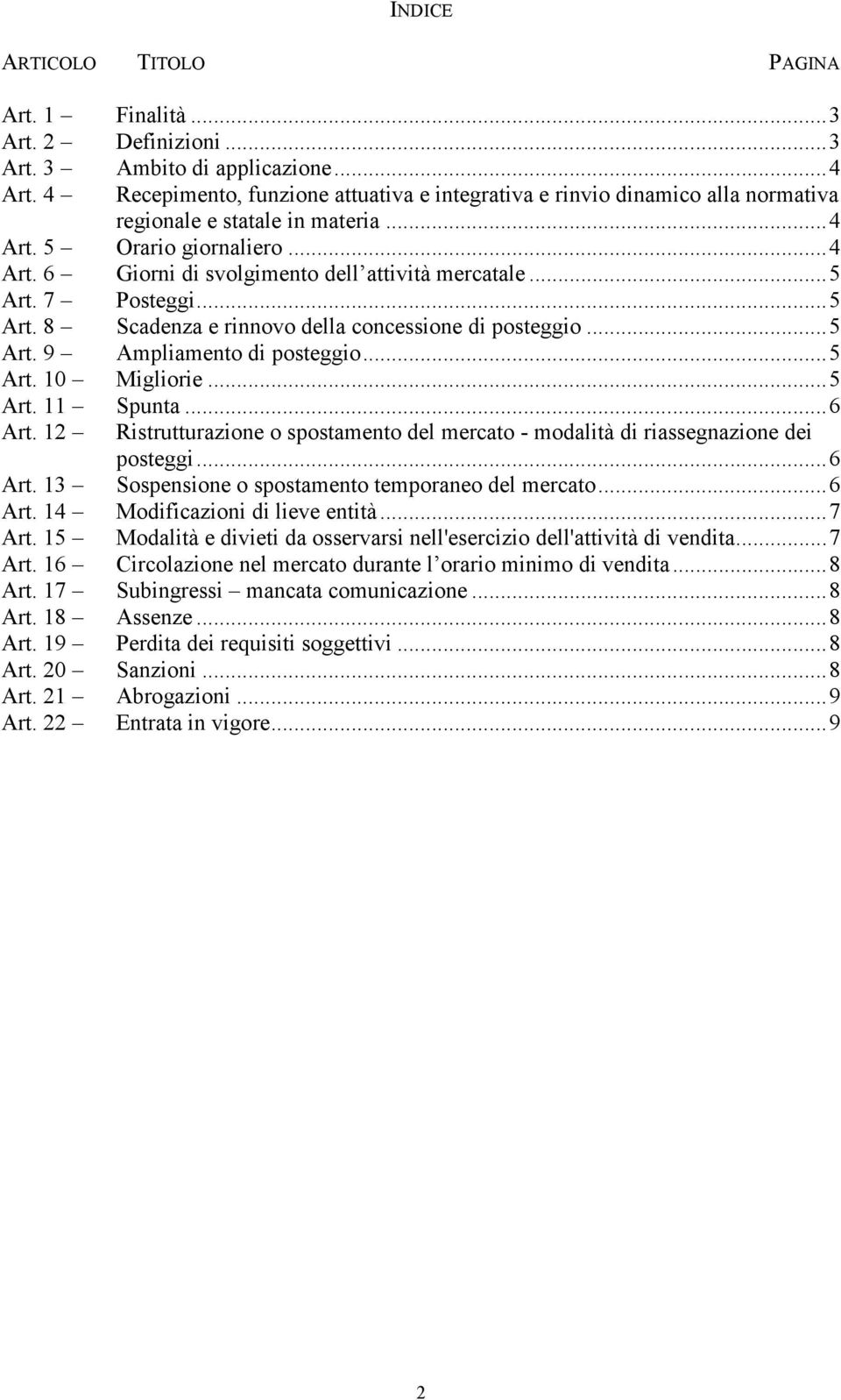 .. 5 Art. 7 Posteggi... 5 Art. 8 Scadenza e rinnovo della concessione di posteggio... 5 Art. 9 Ampliamento di posteggio... 5 Art. 10 Migliorie... 5 Art. 11 Spunta... 6 Art.