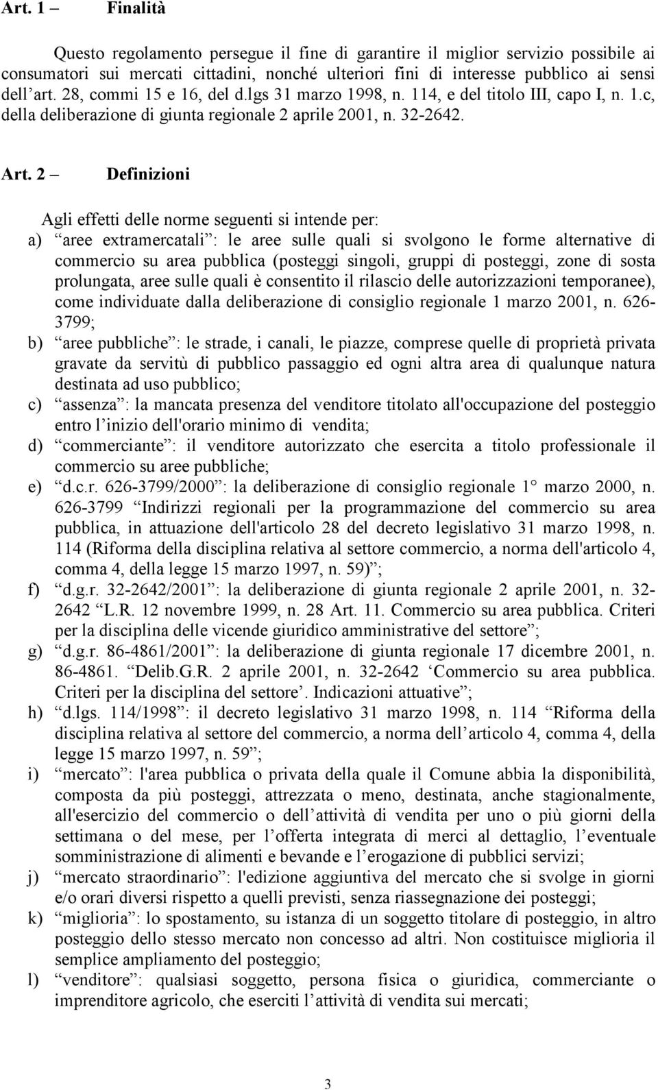 2 Definizioni Agli effetti delle norme seguenti si intende per: a) aree extramercatali : le aree sulle quali si svolgono le forme alternative di commercio su area pubblica (posteggi singoli, gruppi