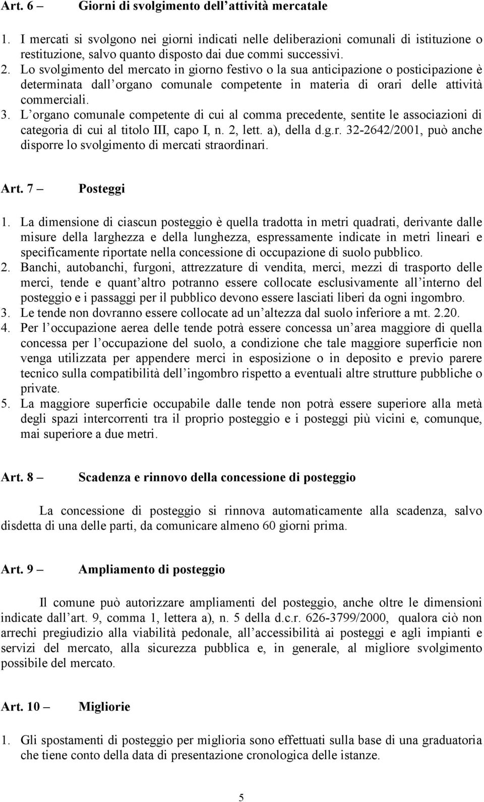 Lo svolgimento del mercato in giorno festivo o la sua anticipazione o posticipazione è determinata dall organo comunale competente in materia di orari delle attività commerciali. 3.