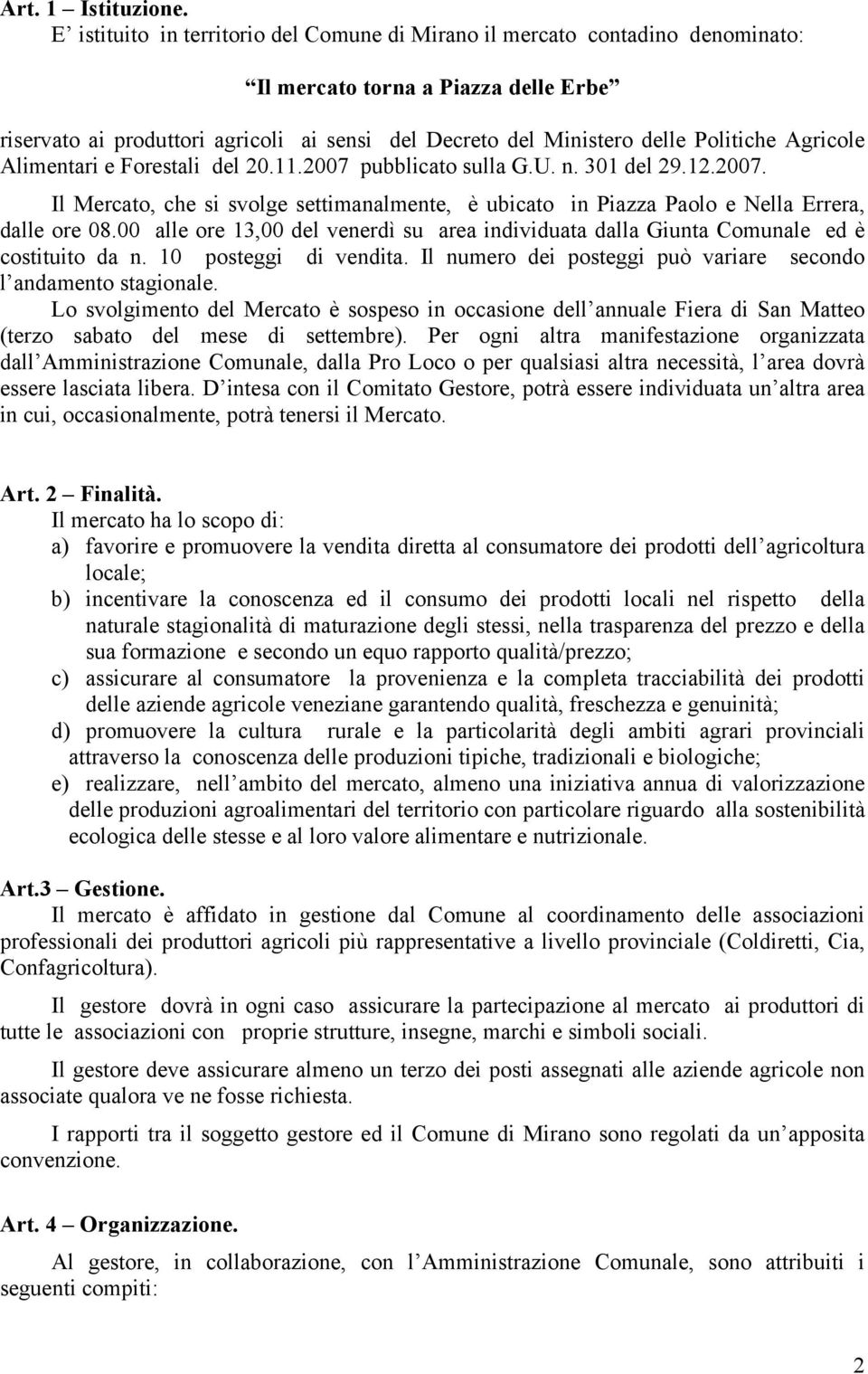 Politiche Agricole Alimentari e Forestali del 20.11.2007 pubblicato sulla G.U. n. 301 del 29.12.2007. Il Mercato, che si svolge settimanalmente, è ubicato in Piazza Paolo e Nella Errera, dalle ore 08.