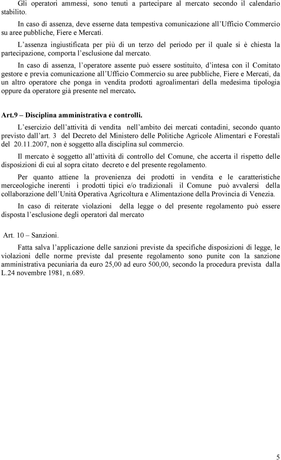 L assenza ingiustificata per più di un terzo del periodo per il quale si è chiesta la partecipazione, comporta l esclusione dal mercato.