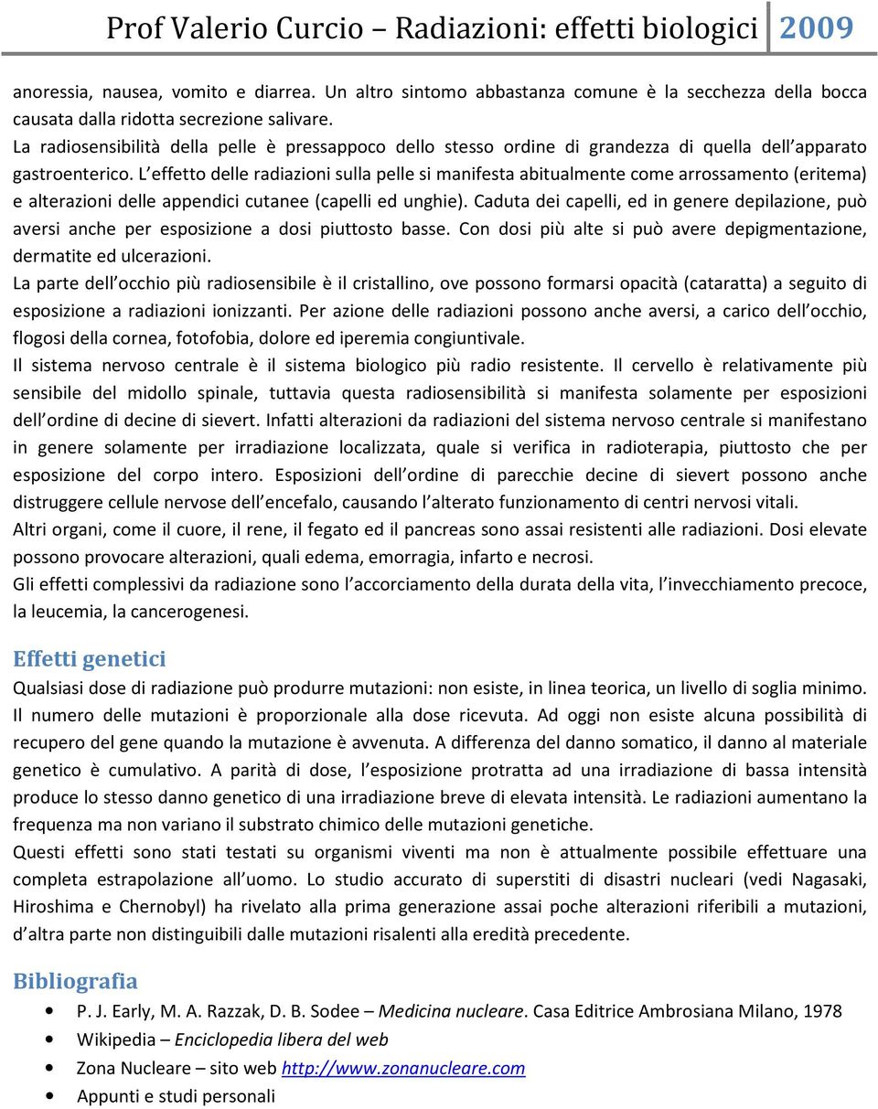 L effetto delle radiazioni sulla pelle si manifesta abitualmente come arrossamento (eritema) e alterazioni delle appendici cutanee (capelli ed unghie).