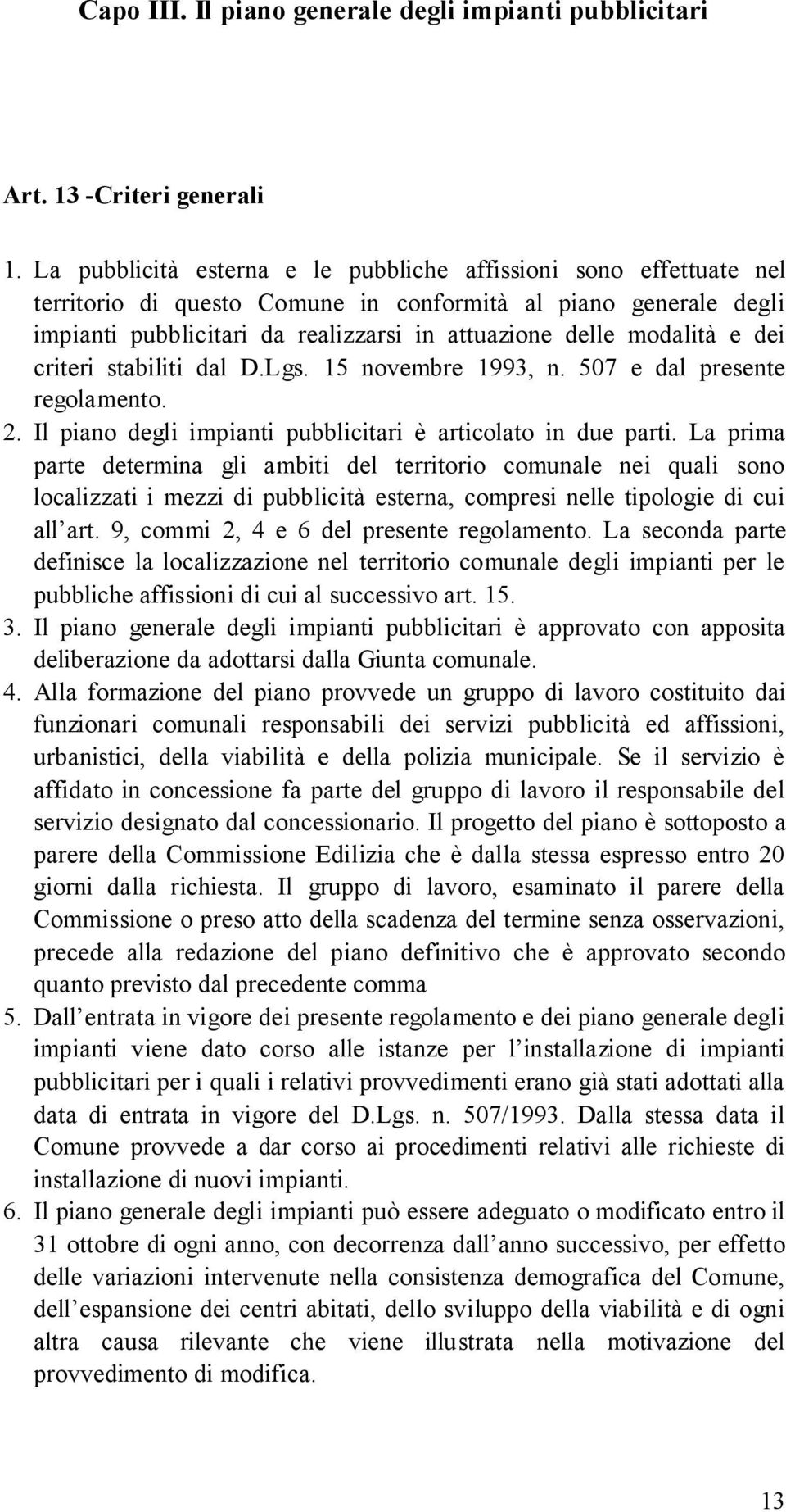 e dei criteri stabiliti dal D.Lgs. 15 novembre 1993, n. 507 e dal presente regolamento. 2. Il piano degli impianti pubblicitari è articolato in due parti.