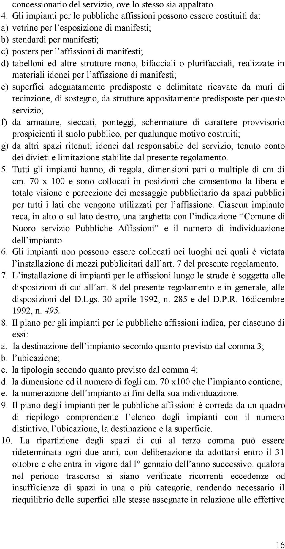 altre strutture mono, bifacciali o plurifacciali, realizzate in materiali idonei per l affissione di manifesti; e) superfici adeguatamente predisposte e delimitate ricavate da muri di recinzione, di